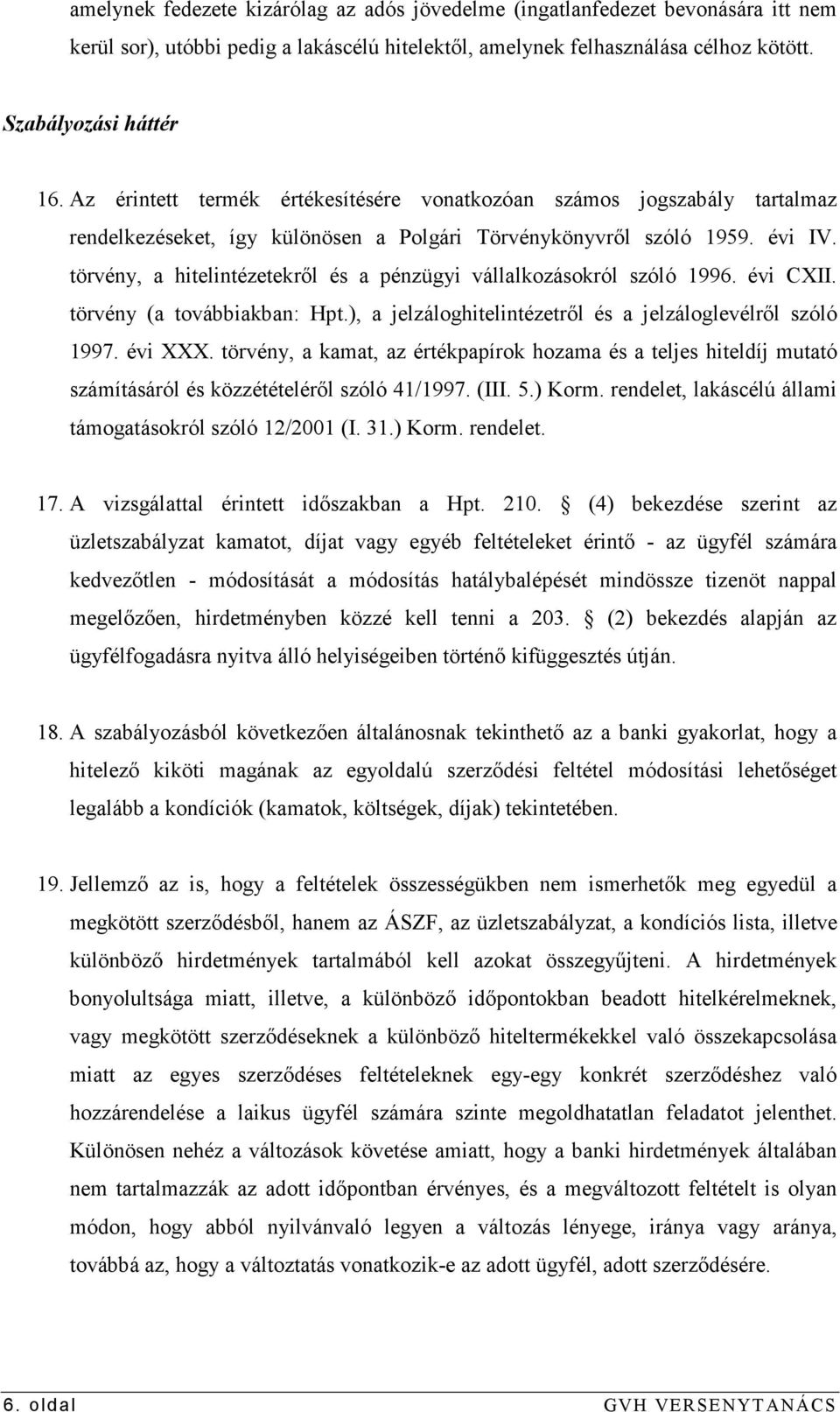 törvény, a hitelintézetekrıl és a pénzügyi vállalkozásokról szóló 1996. évi CXII. törvény (a továbbiakban: Hpt.), a jelzáloghitelintézetrıl és a jelzáloglevélrıl szóló 1997. évi XXX.