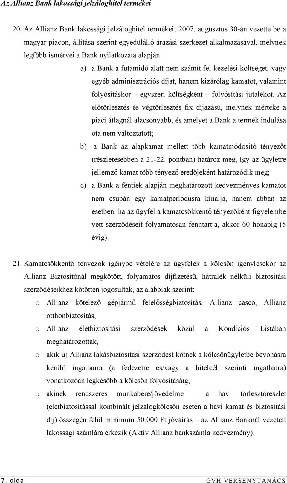 fel kezelési költséget, vagy egyéb adminisztrációs díjat, hanem kizárólag kamatot, valamint folyósításkor egyszeri költségként folyósítási jutalékot.