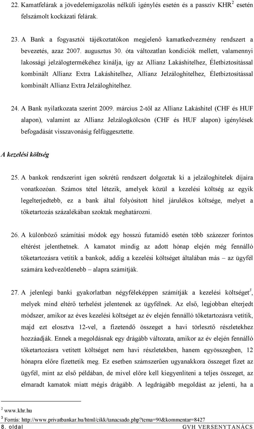 óta változatlan kondíciók mellett, valamennyi lakossági jelzálogtermékéhez kínálja, így az Allianz Lakáshitelhez, Életbiztosítással kombinált Allianz Extra Lakáshitelhez, Allianz Jelzáloghitelhez,