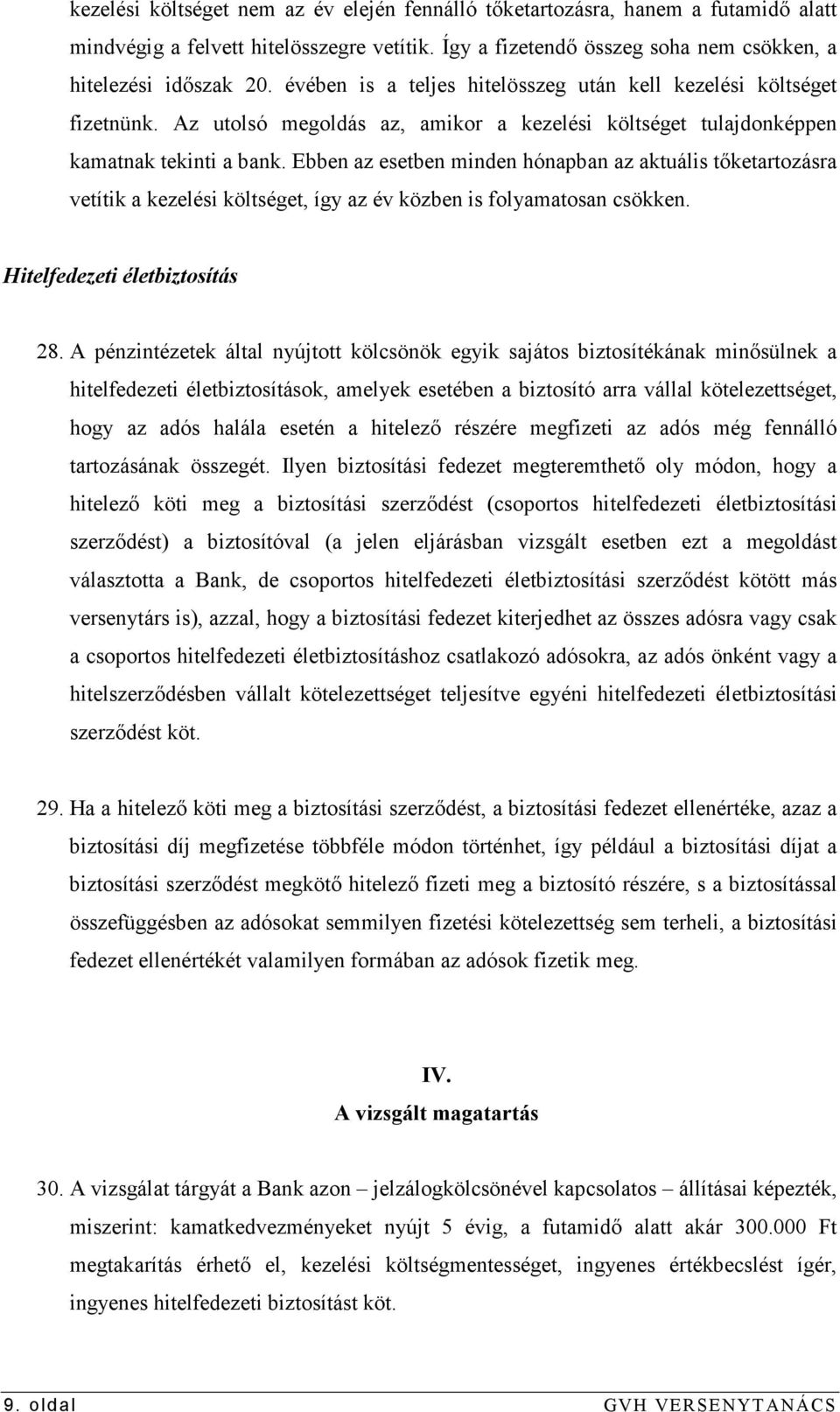 Ebben az esetben minden hónapban az aktuális tıketartozásra vetítik a kezelési költséget, így az év közben is folyamatosan csökken. Hitelfedezeti életbiztosítás 28.