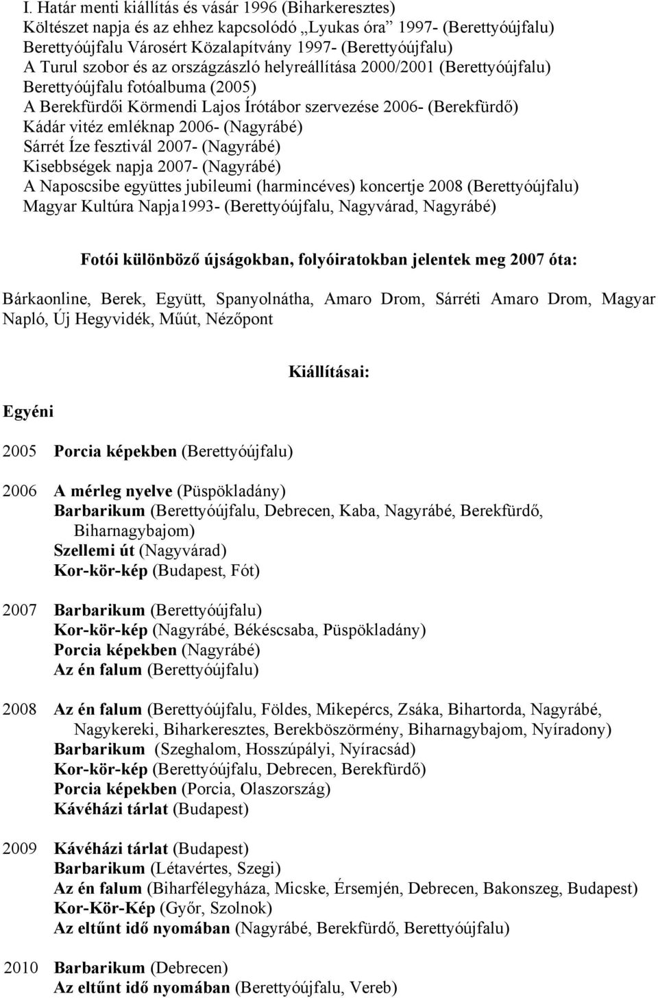 (Nagyrábé) Sárrét Íze fesztivál 2007- (Nagyrábé) Kisebbségek napja 2007- (Nagyrábé) A Naposcsibe együttes jubileumi (harmincéves) koncertje 2008 (Berettyóújfalu) Magyar Kultúra Napja1993-