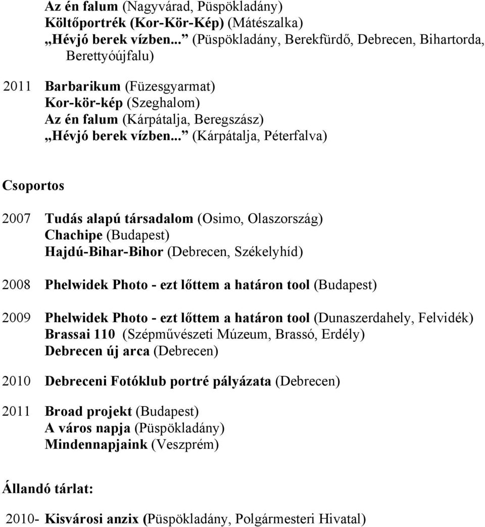 .. (Kárpátalja, Péterfalva) Csoportos 2007 Tudás alapú társadalom (Osimo, Olaszország) Chachipe (Budapest) Hajdú-Bihar-Bihor (Debrecen, Székelyhíd) 2008 Phelwidek Photo - ezt lőttem a határon tool