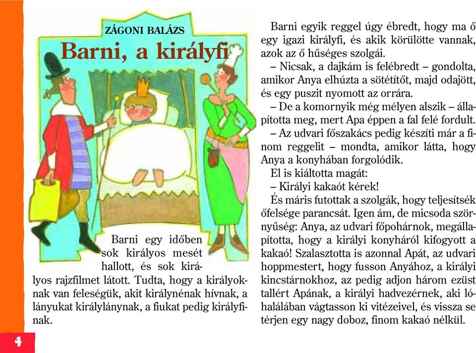 Barni egyik reggel úgy ébredt, hogy ma õ egy igazi királyfi, és akik körülötte vannak, azok az õ hûséges szolgái.