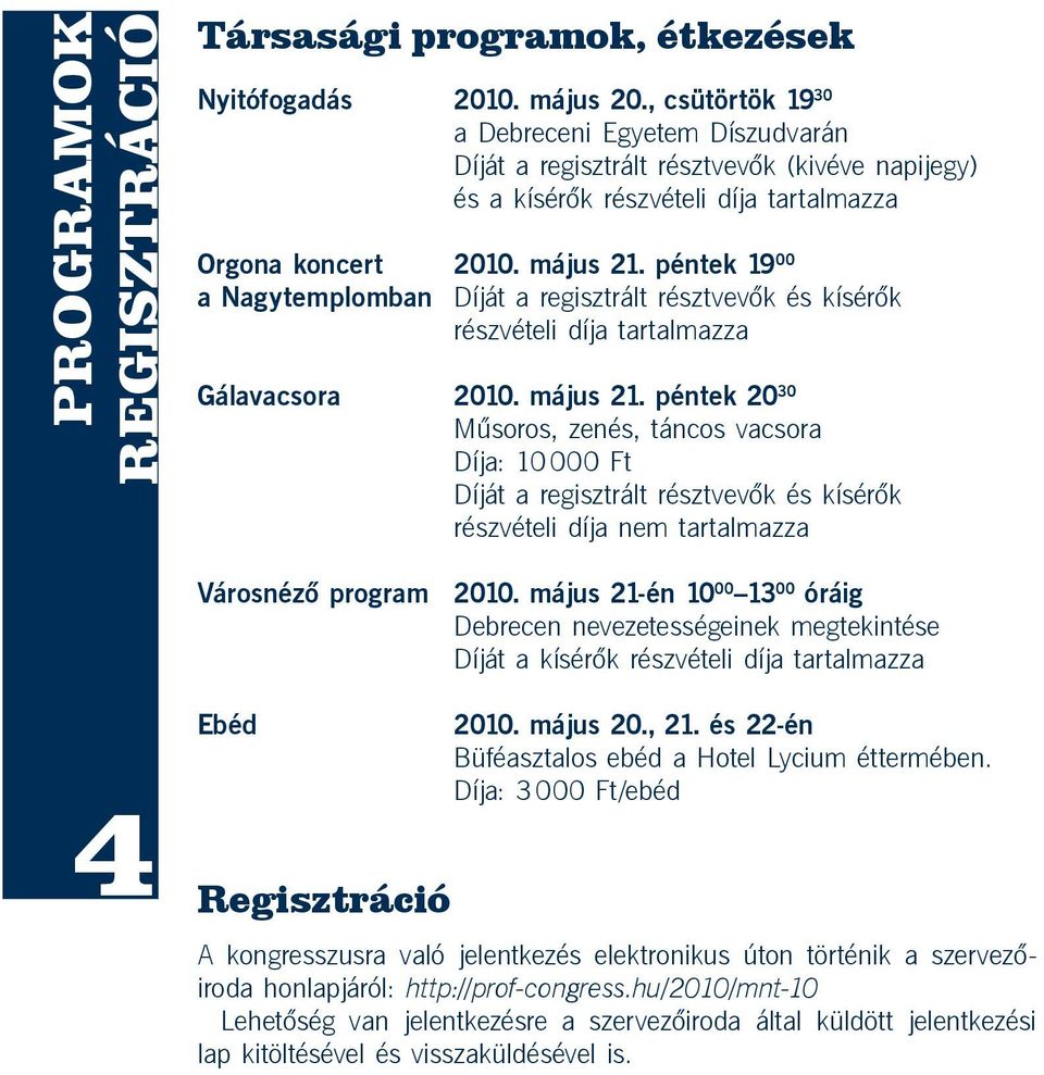 péntek 19 00 a Nagytemplomban Díját a regisztrált résztvevők és kísérők részvételi díja tartalmazza Gálavacsora 2010. május 21.