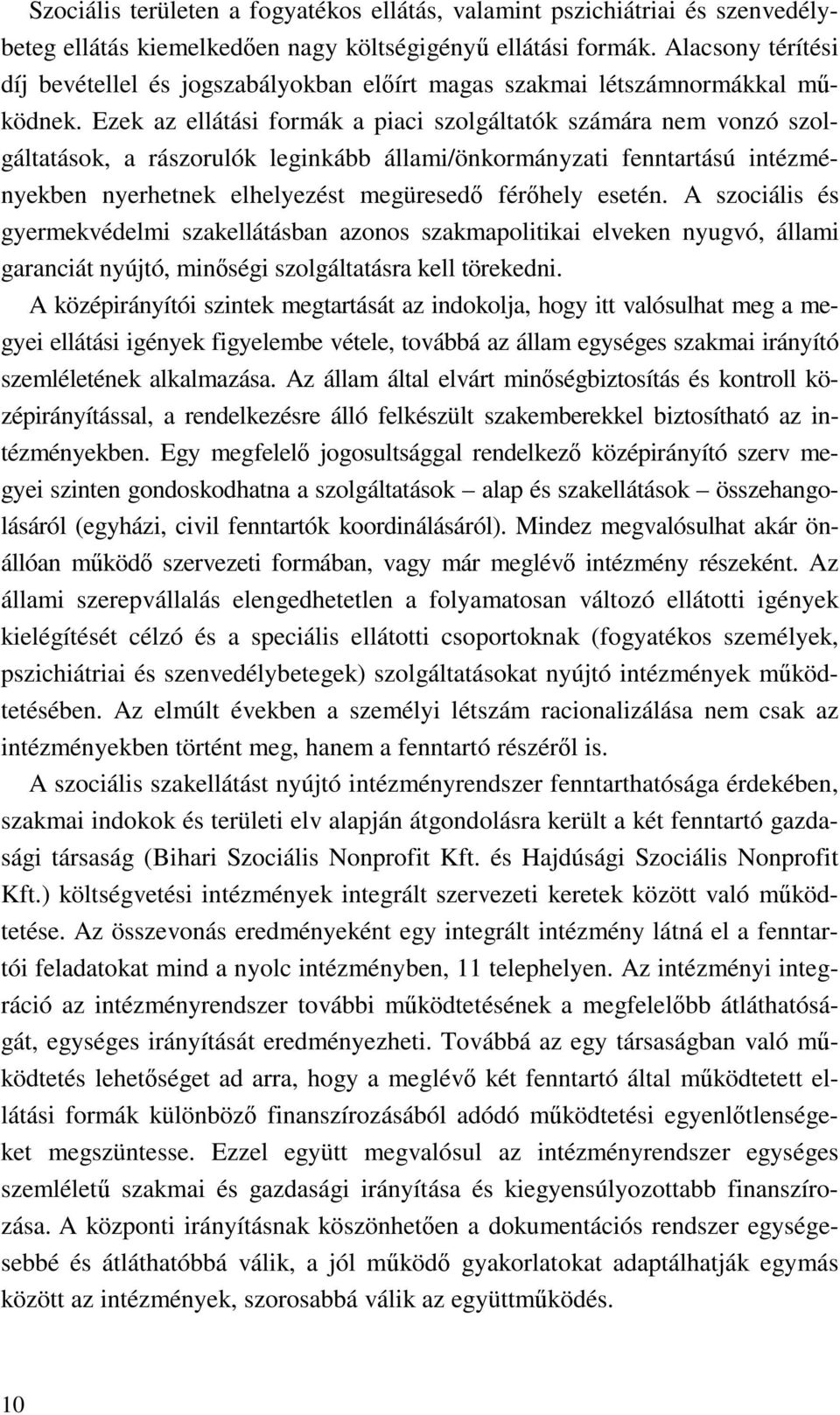 Ezek az ellátási formák a piaci szolgáltatók számára nem vonzó szolgáltatások, a rászorulók leginkább állami/önkormányzati fenntartású intézményekben nyerhetnek elhelyezést megüresedő férőhely esetén.