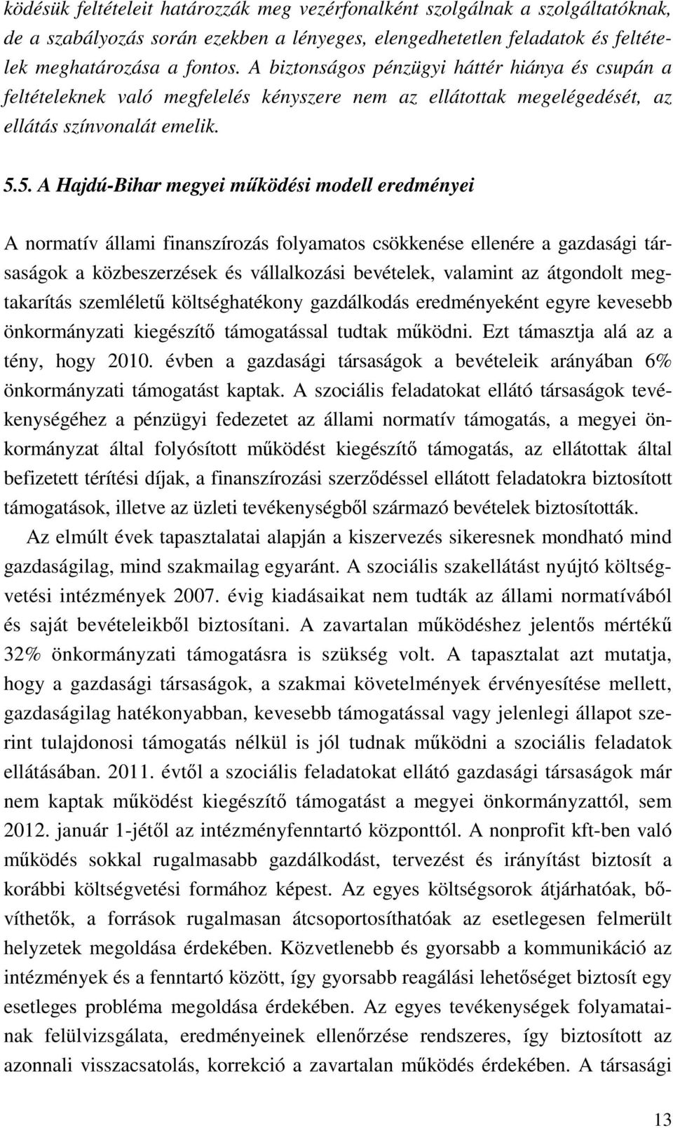 5. A Hajdú-Bihar megyei működési modell eredményei A normatív állami finanszírozás folyamatos csökkenése ellenére a gazdasági társaságok a közbeszerzések és vállalkozási bevételek, valamint az