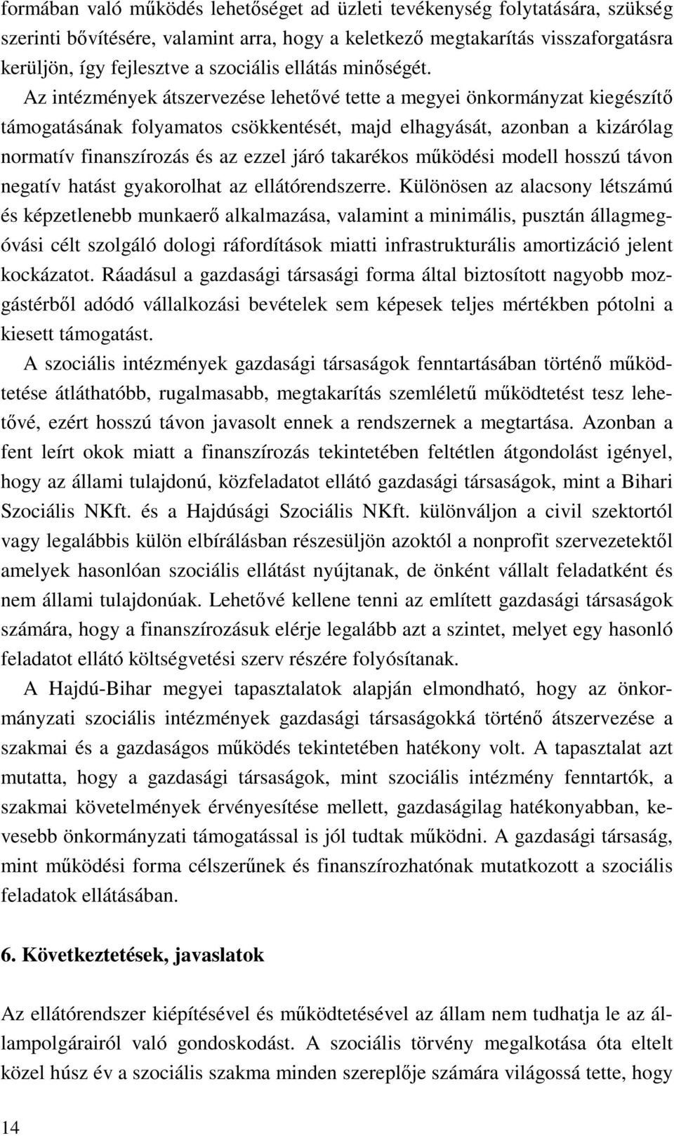 Az intézmények átszervezése lehetővé tette a megyei önkormányzat kiegészítő támogatásának folyamatos csökkentését, majd elhagyását, azonban a kizárólag normatív finanszírozás és az ezzel járó