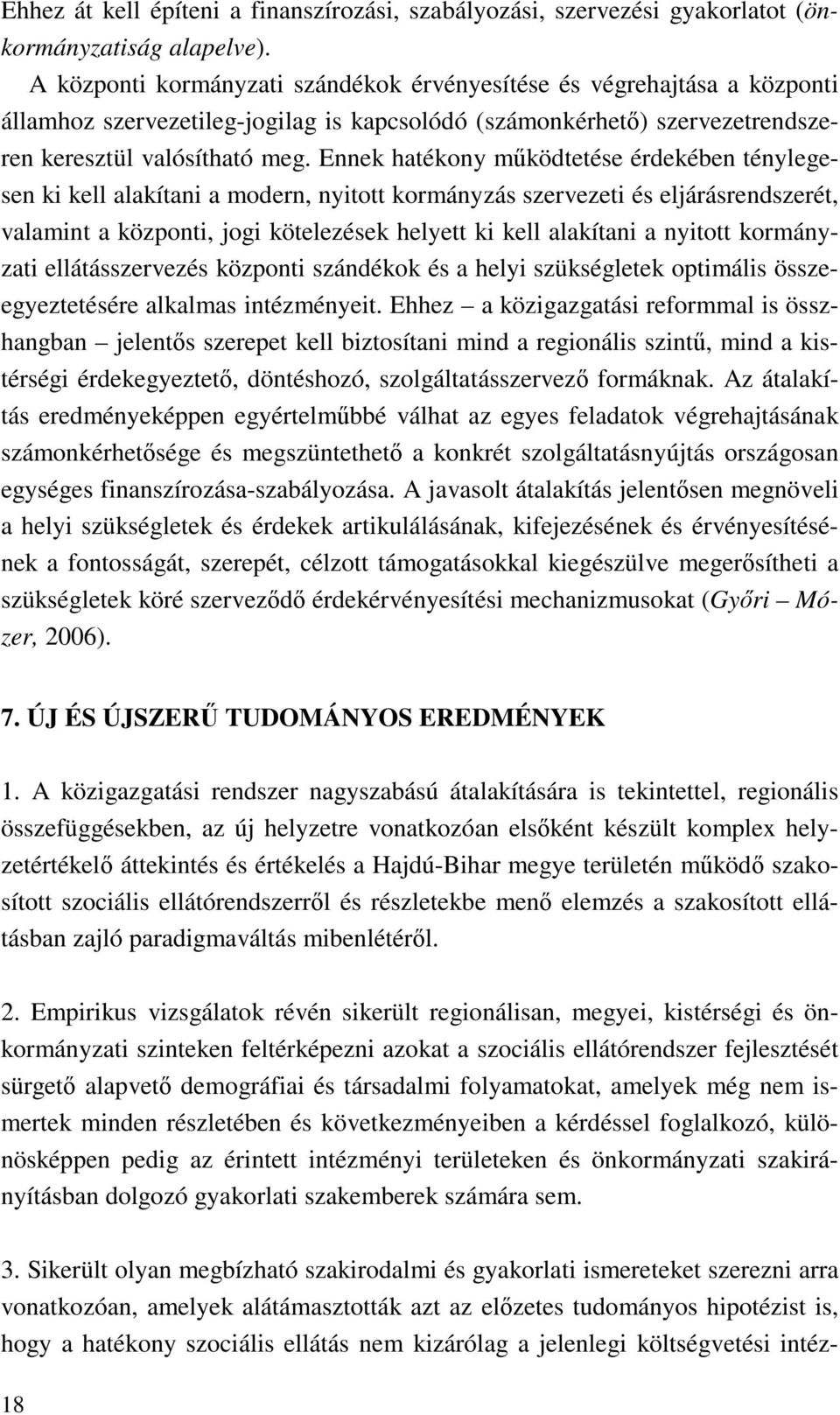 Ennek hatékony működtetése érdekében ténylegesen ki kell alakítani a modern, nyitott kormányzás szervezeti és eljárásrendszerét, valamint a központi, jogi kötelezések helyett ki kell alakítani a