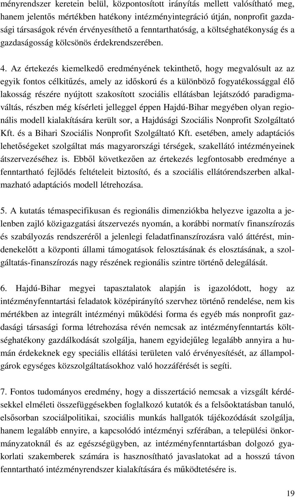 Az értekezés kiemelkedő eredményének tekinthető, hogy megvalósult az az egyik fontos célkitűzés, amely az időskorú és a különböző fogyatékossággal élő lakosság részére nyújtott szakosított szociális