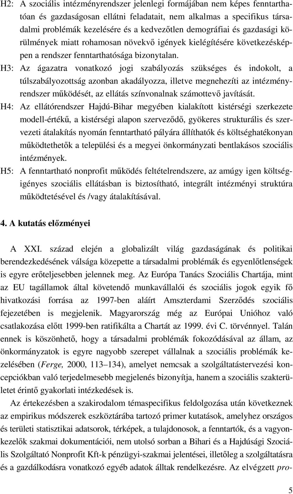 H3: Az ágazatra vonatkozó jogi szabályozás szükséges és indokolt, a túlszabályozottság azonban akadályozza, illetve megnehezíti az intézményrendszer működését, az ellátás színvonalnak számottevő