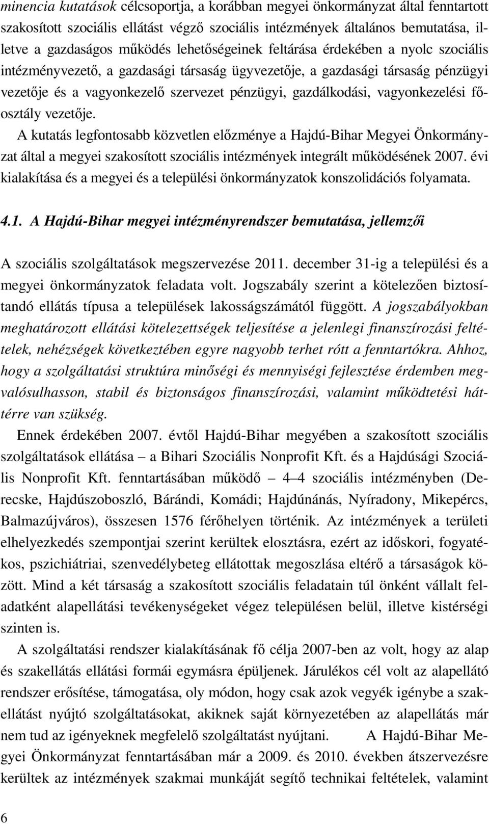 vagyonkezelési főosztály vezetője. A kutatás legfontosabb közvetlen előzménye a Hajdú-Bihar Megyei Önkormányzat által a megyei szakosított szociális intézmények integrált működésének 2007.