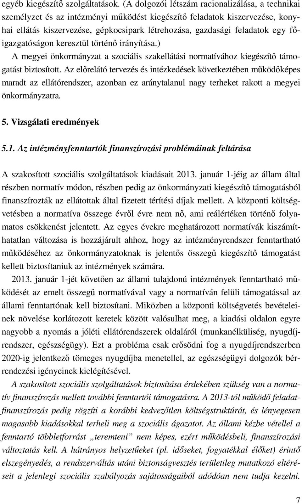 egy főigazgatóságon keresztül történő irányítása.) A megyei önkormányzat a szociális szakellátási normatívához kiegészítő támogatást biztosított.