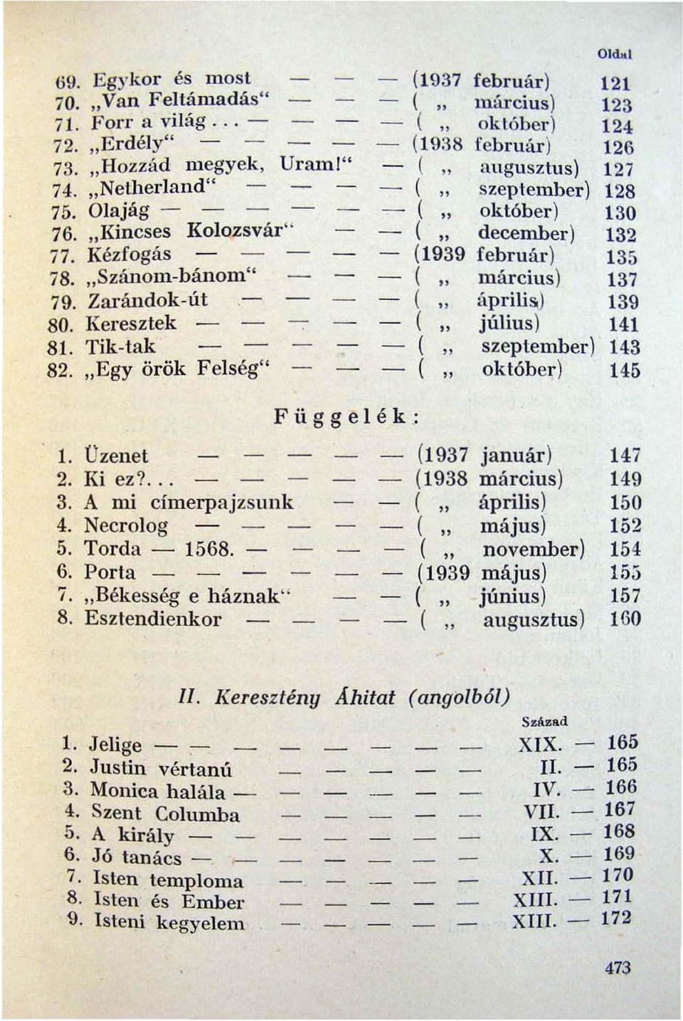 Keresztek ( július) 141 81. Tiktak ( szeptember) 143 82. Egy örök F elség ( október) 145 Függelék: 1. Üzeuet (1937 jauuár) 147 2. K' l ez?.... (1938 m árcius) 149 3.