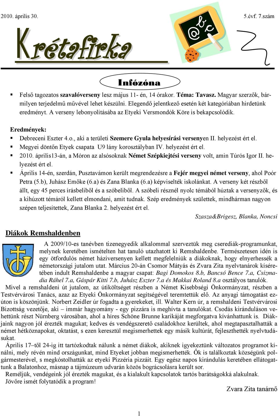 helyezést ért el. Megyei döntőn Etyek csapata U9 lány korosztályban IV. helyezést ért el. 2010. április13-án, a Móron az alsósoknak Német Szépkiejtési verseny volt, amin Túrós Igor II.