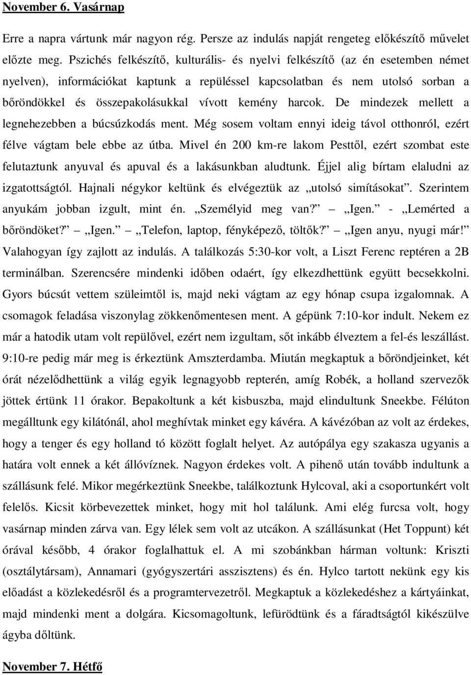 kemény harcok. De mindezek mellett a legnehezebben a búcsúzkodás ment. Még sosem voltam ennyi ideig távol otthonról, ezért félve vágtam bele ebbe az útba.