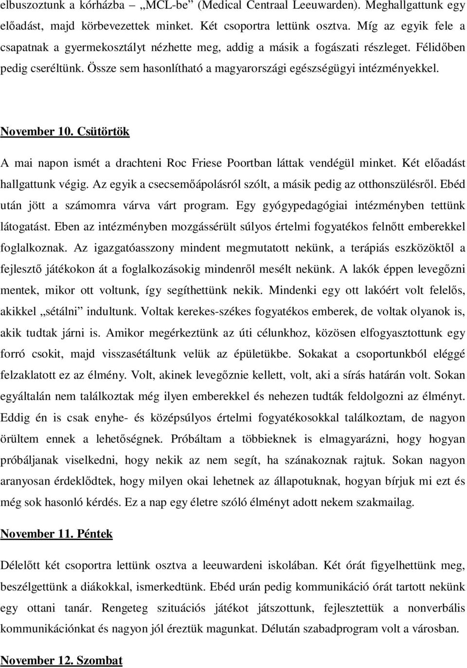 November 10. Csütörtök A mai napon ismét a drachteni Roc Friese Poortban láttak vendégül minket. Két elıadást hallgattunk végig. Az egyik a csecsemıápolásról szólt, a másik pedig az otthonszülésrıl.