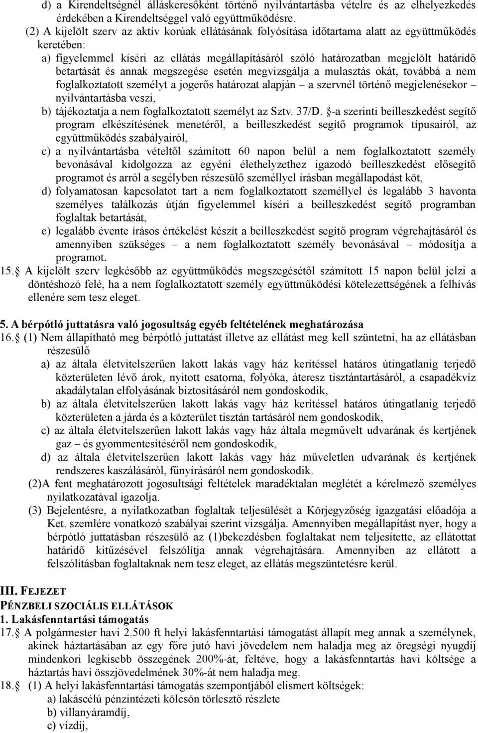 betartását és annak megszegése esetén megvizsgálja a mulasztás okát, továbbá a nem foglalkoztatott személyt a jogerős határozat alapján a szervnél történő megjelenésekor nyilvántartásba veszi, b)