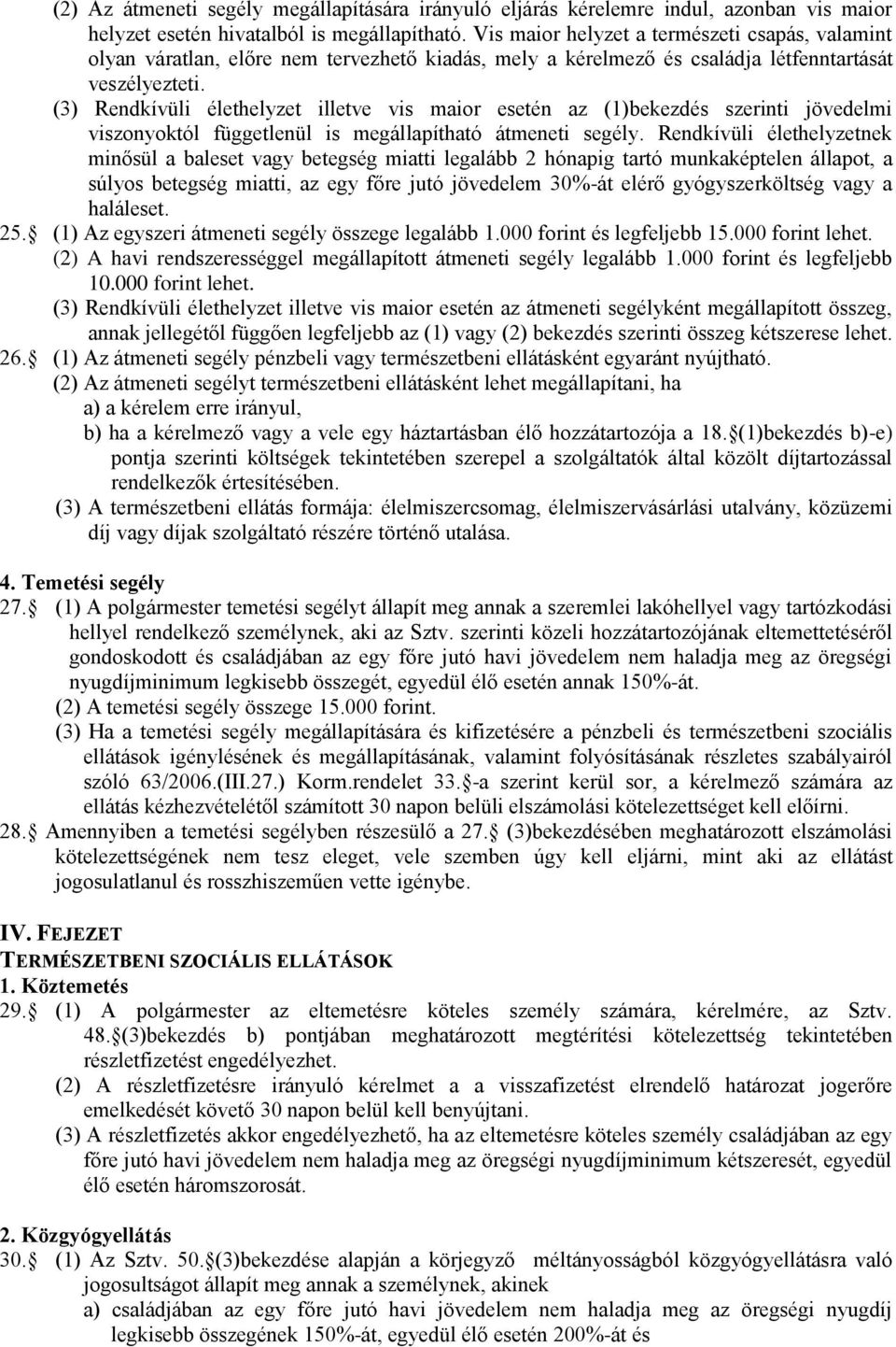 (3) Rendkívüli élethelyzet illetve vis maior esetén az (1)bekezdés szerinti jövedelmi viszonyoktól függetlenül is megállapítható átmeneti segély.