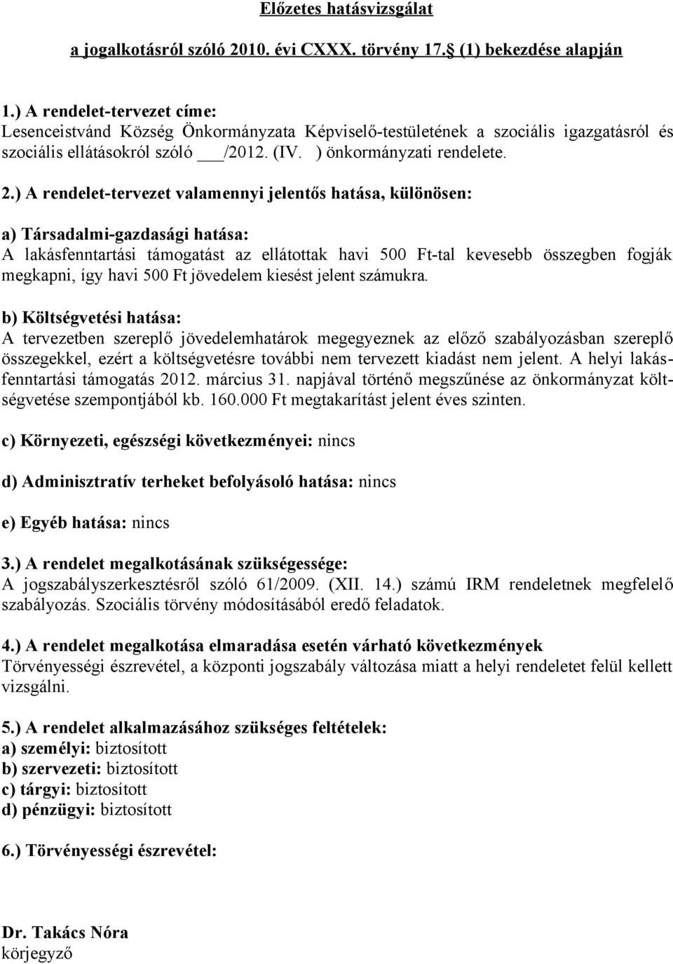 ) A rendelet-tervezet valamennyi jelentős hatása, különösen: a) Társadalmi-gazdasági hatása: A lakásfenntartási támogatást az ellátottak havi 500 Ft-tal kevesebb összegben fogják megkapni, így havi