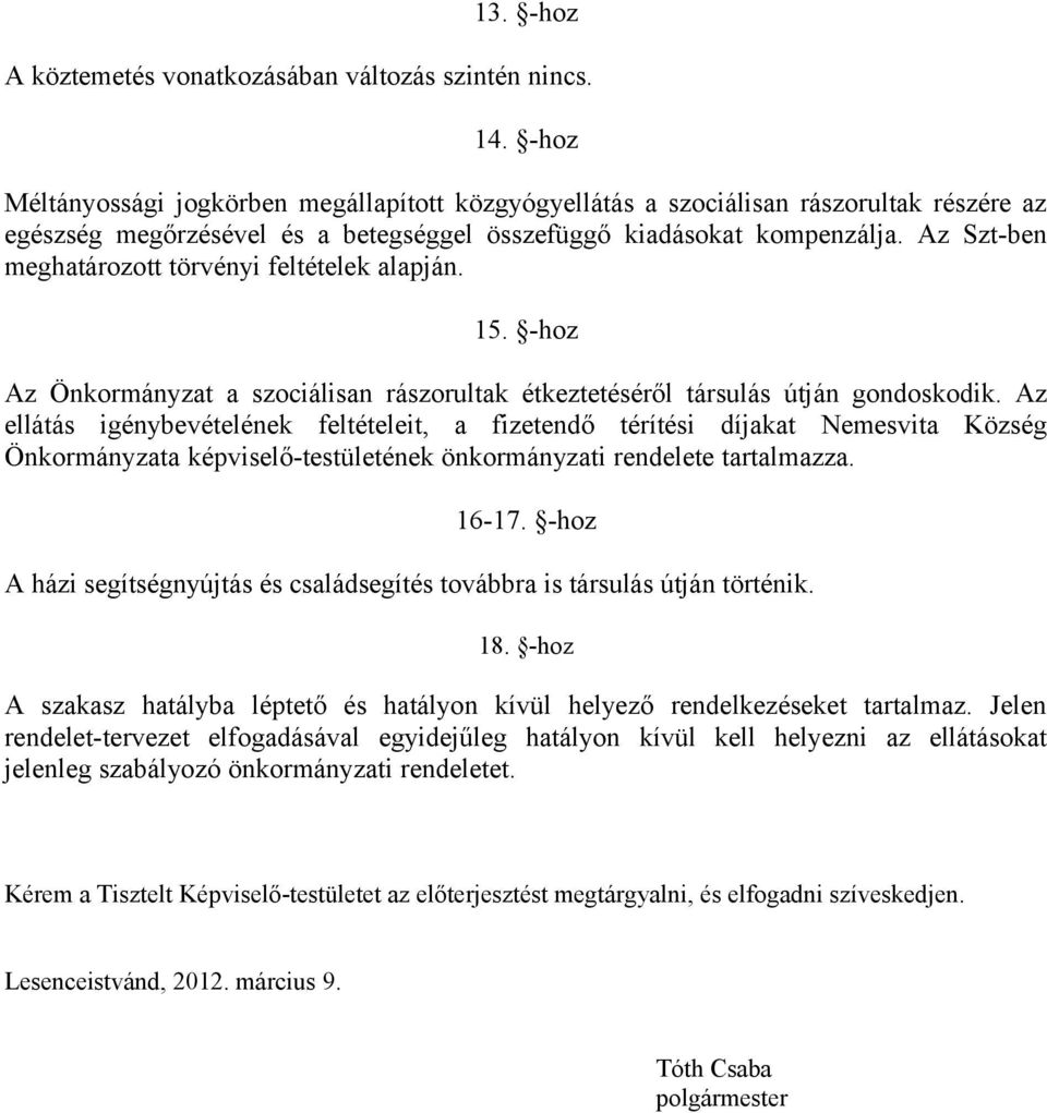 Az Szt-ben meghatározott törvényi feltételek alapján. 15. -hoz Az Önkormányzat a szociálisan rászorultak étkeztetéséről társulás útján gondoskodik.