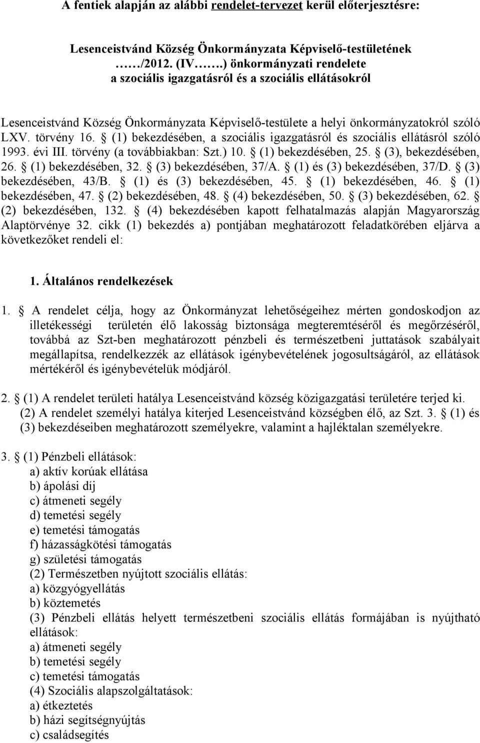 (1) bekezdésében, a szociális igazgatásról és szociális ellátásról szóló 1993. évi III. törvény (a továbbiakban: Szt.) 10. (1) bekezdésében, 25. (3), bekezdésében, 26. (1) bekezdésében, 32.