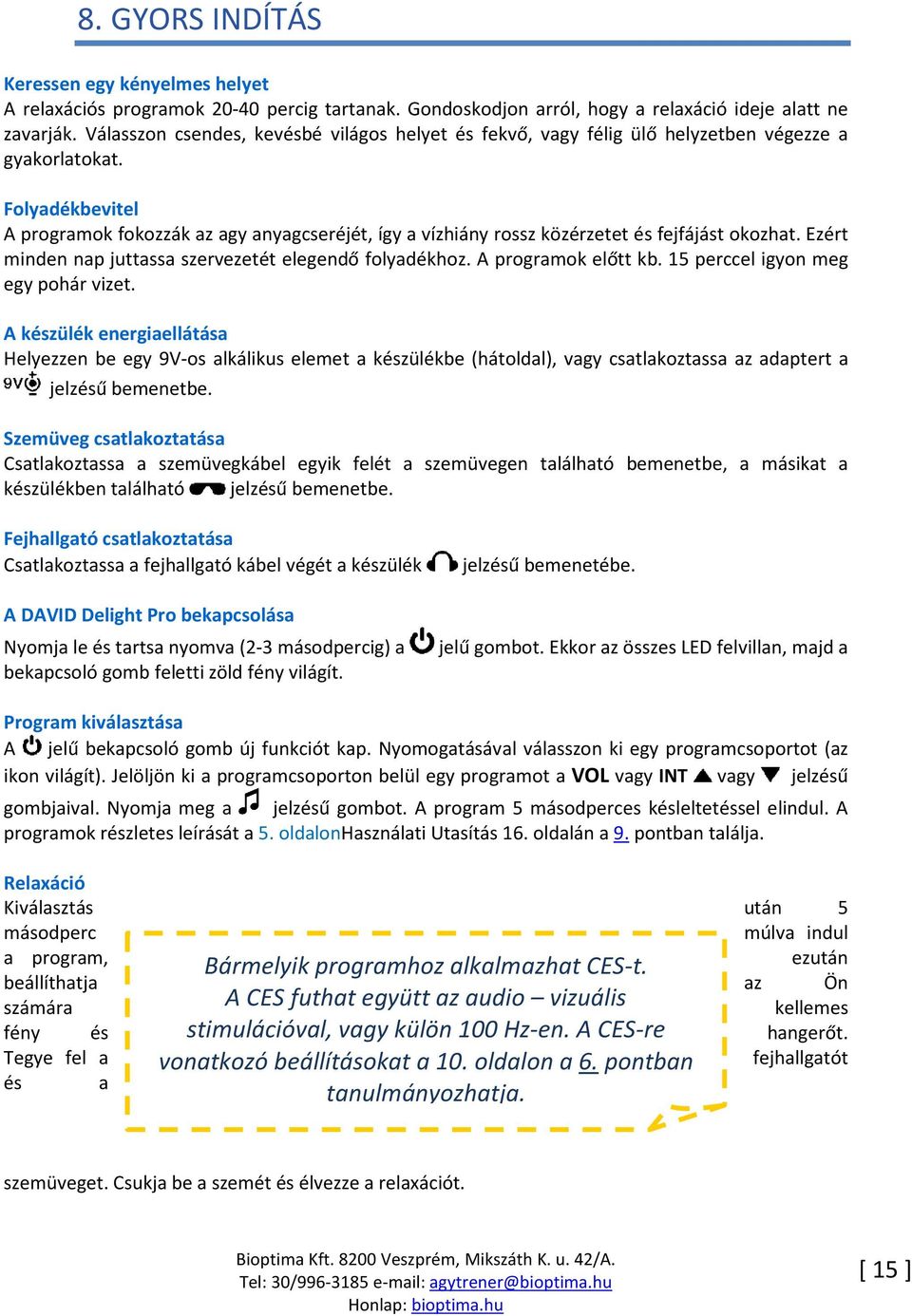 Folyadékbevitel A programok fokozzák az agy anyagcseréjét, így a vízhiány rossz közérzetet és fejfájást okozhat. Ezért minden nap juttassa szervezetét elegendő folyadékhoz. A programok előtt kb.