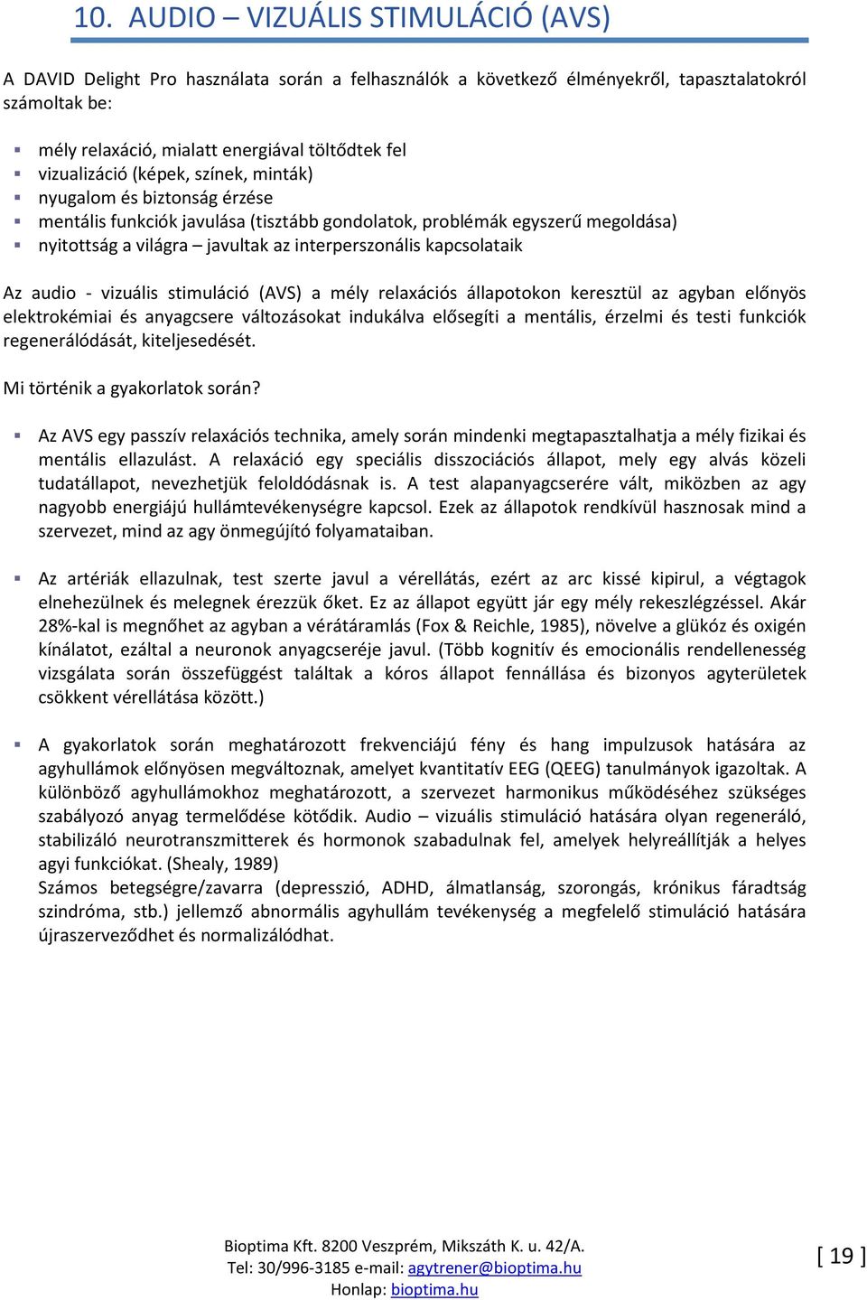 kapcsolataik Az audio - vizuális stimuláció (AVS) a mély relaxációs állapotokon keresztül az agyban előnyös elektrokémiai és anyagcsere változásokat indukálva elősegíti a mentális, érzelmi és testi