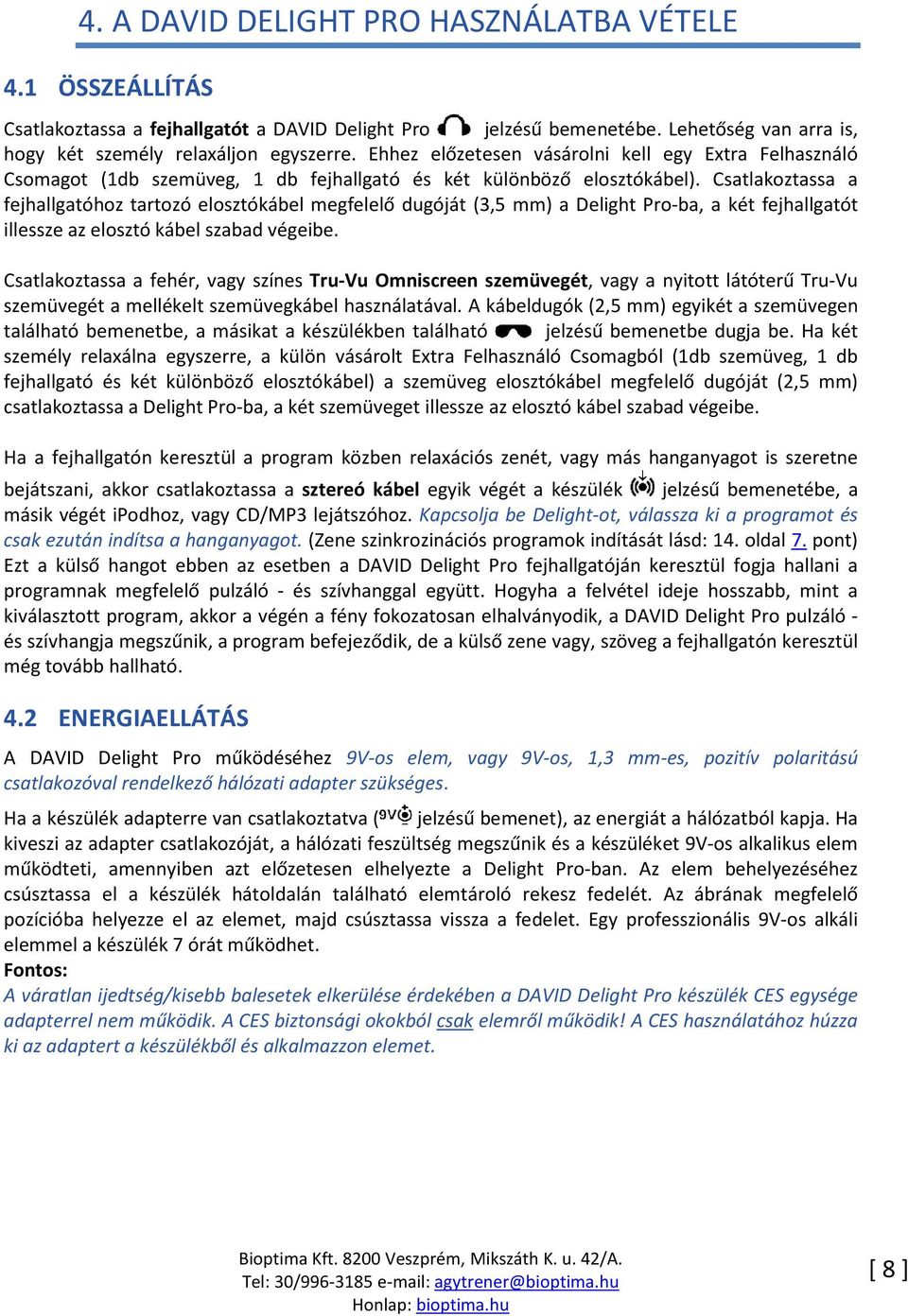 Csatlakoztassa a fejhallgatóhoz tartozó elosztókábel megfelelő dugóját (3,5 mm) a Delight Pro-ba, a két fejhallgatót illessze az elosztó kábel szabad végeibe.