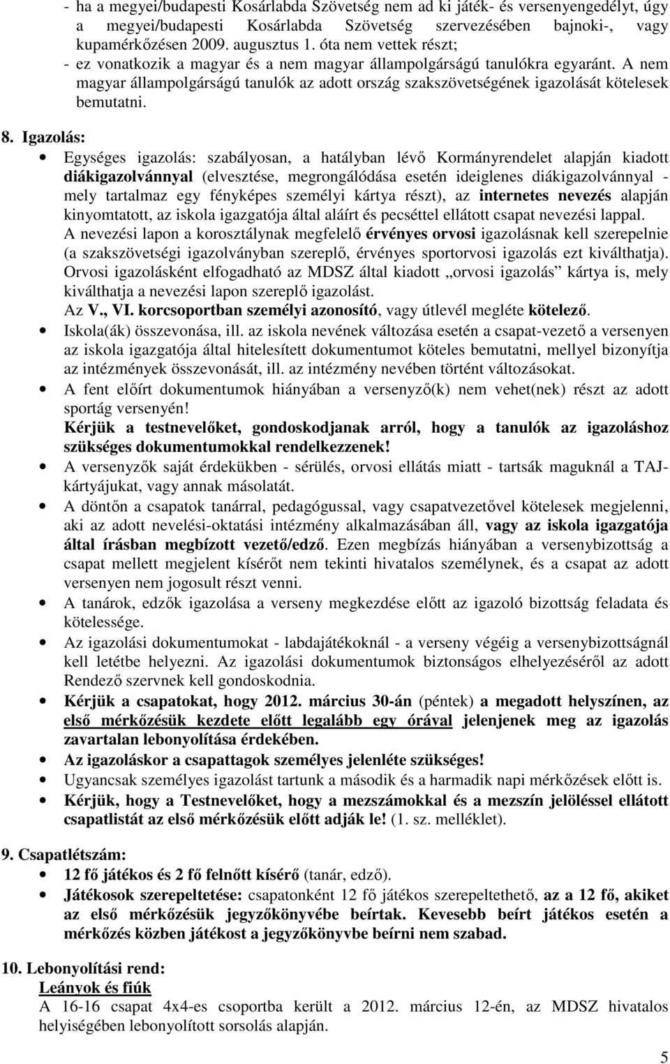 A nem magyar állampolgárságú tanulók az adott ország szakszövetségének igazolását kötelesek bemutatni. 8.