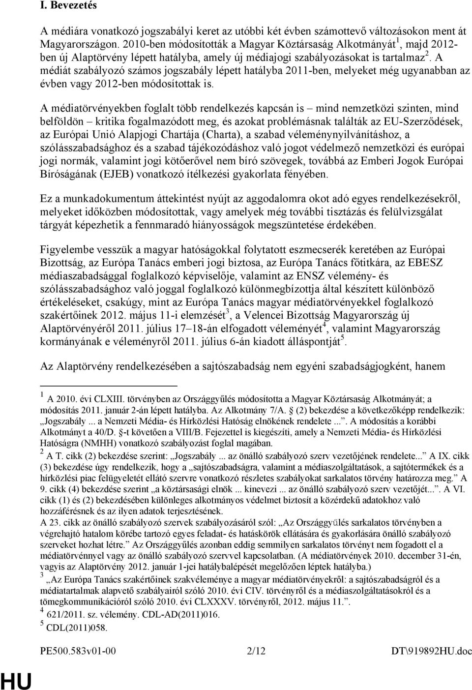 A médiát szabályozó számos jogszabály lépett hatályba 2011-ben, melyeket még ugyanabban az évben vagy 2012-ben módosítottak is.