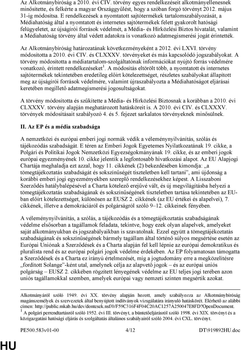 a Média- és Hírközlési Biztos hivatalát, valamint a Médiahatóság törvény által védett adatokra is vonatkozó adatmegismerési jogát érintették.