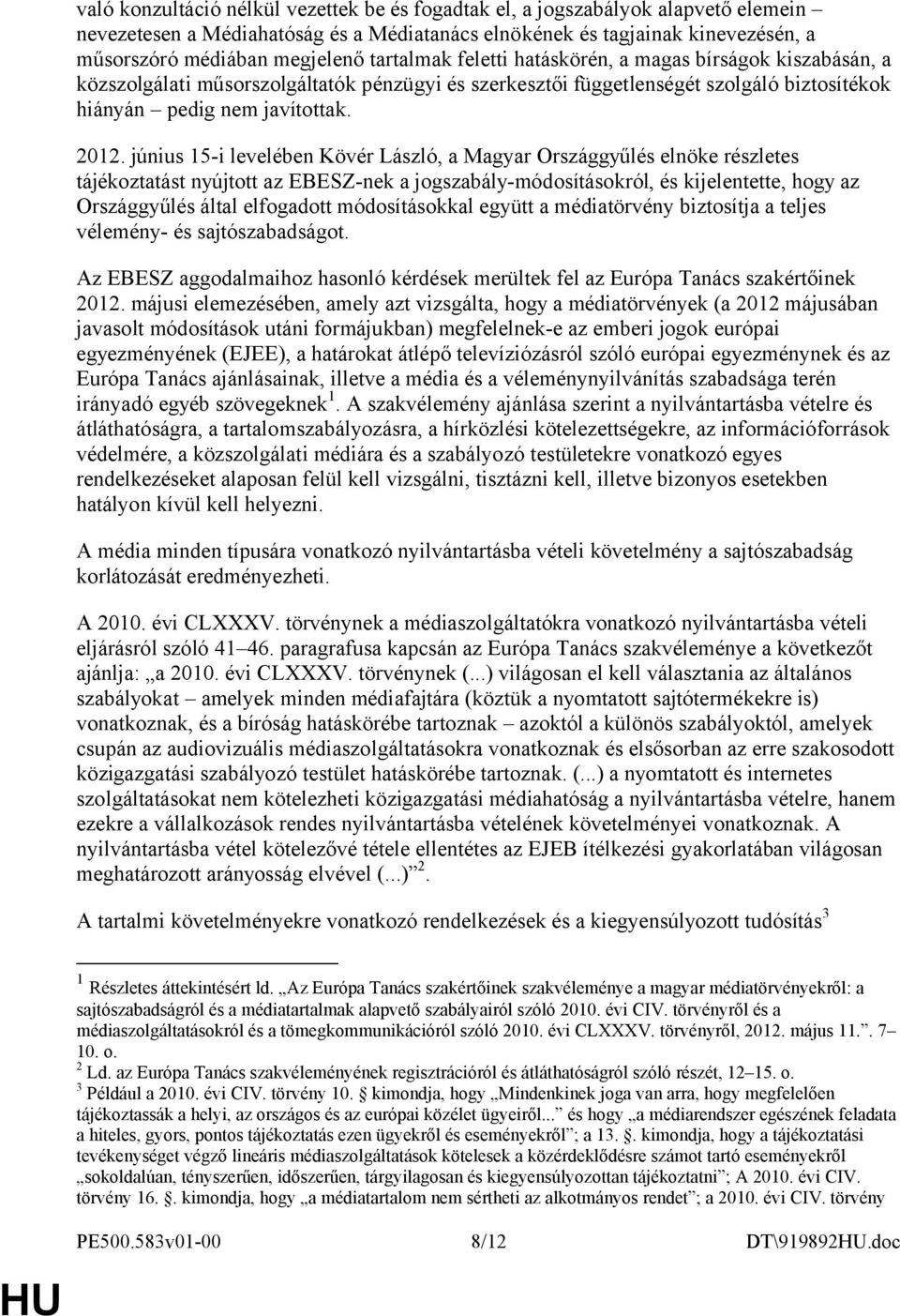 június 15-i levelében Kövér László, a Magyar Országgyűlés elnöke részletes tájékoztatást nyújtott az EBESZ-nek a jogszabály-módosításokról, és kijelentette, hogy az Országgyűlés által elfogadott