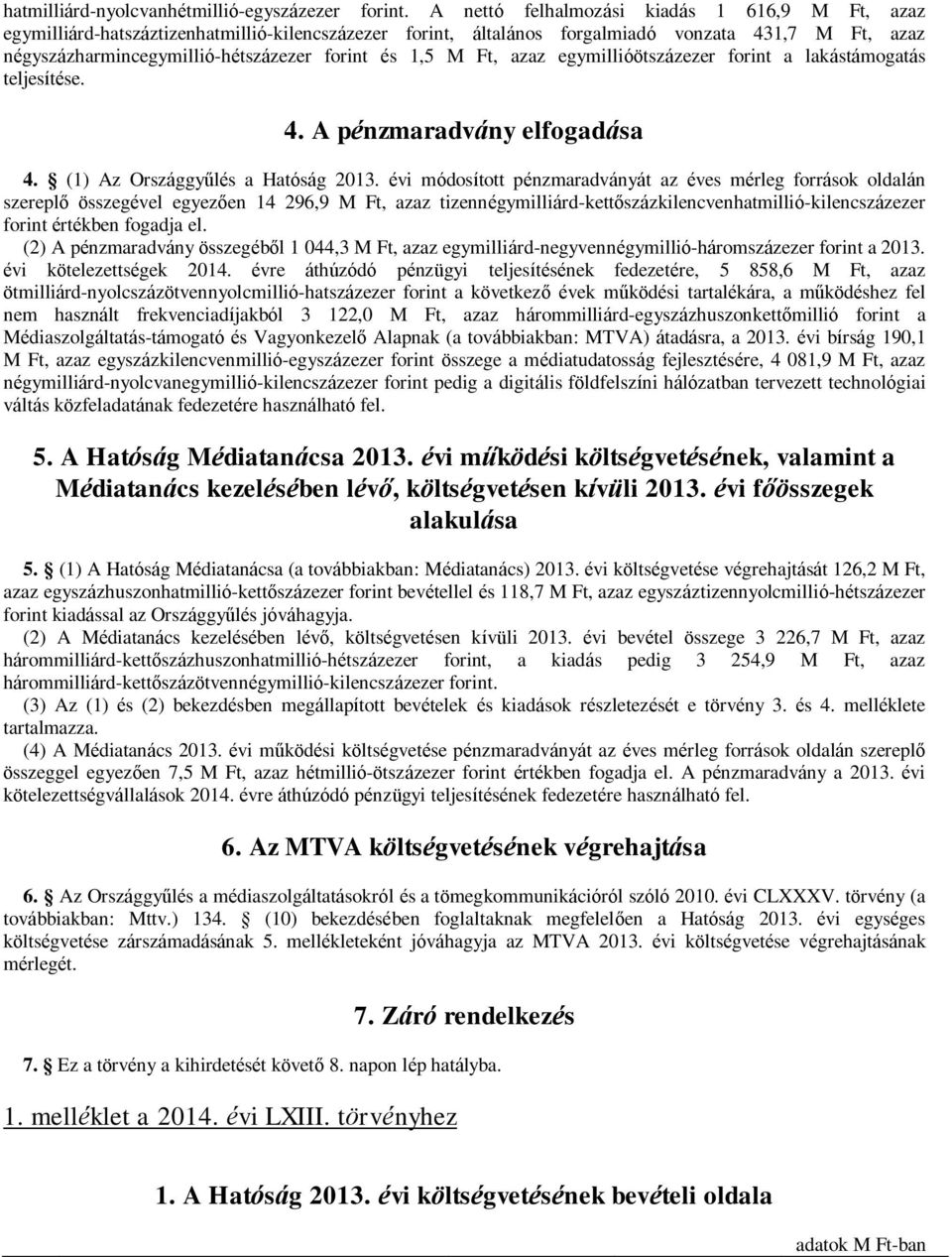 1,5 M Ft, azaz egymillióötszázezer forint a lakástámogatás teljesítése. 4. A pénzmaradvány elfogadása 4. (1) Az Országgyűlés a Hatóság 2013.