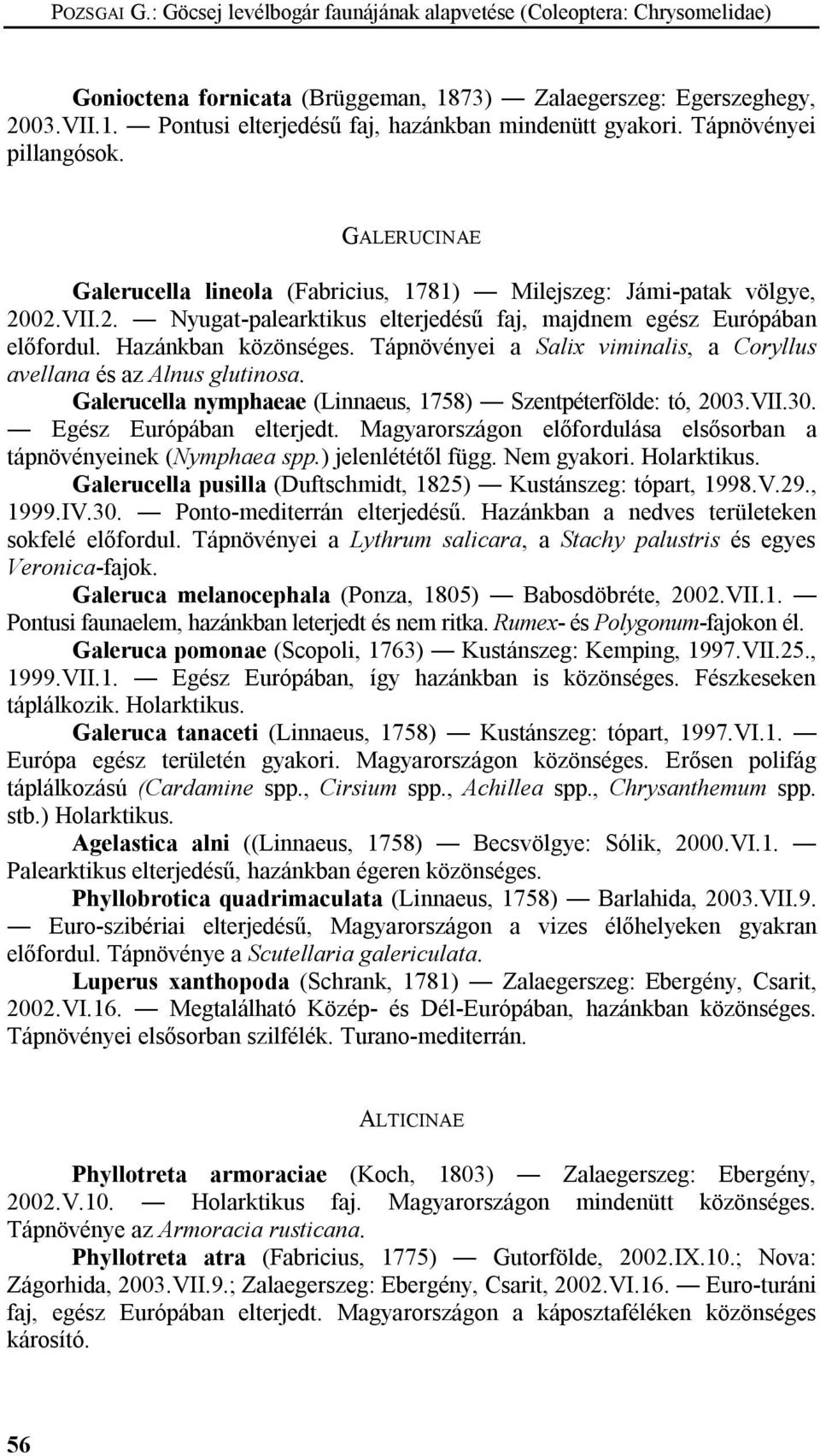 Hazánkban közönséges. Tápnövényei a Salix viminalis, a Coryllus avellana és az Alnus glutinosa. Galerucella nymphaeae (Linnaeus, 1758) Szentpéterfölde: tó, 2003.VII.30. Egész Európában elterjedt.