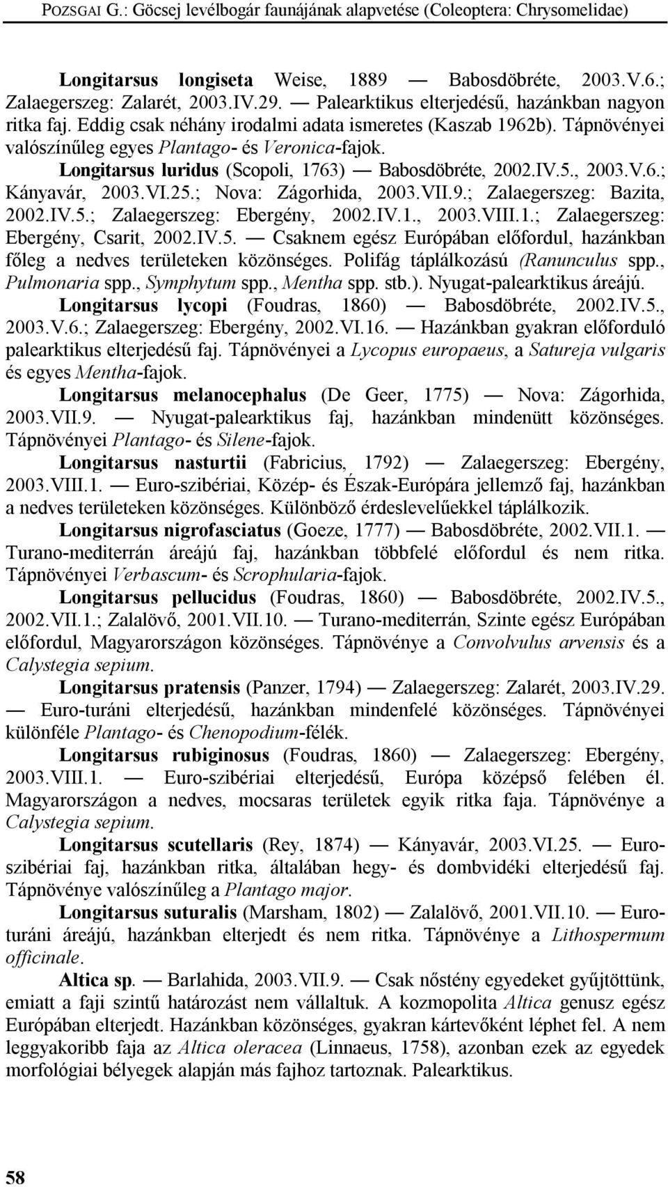 Longitarsus luridus (Scopoli, 1763) Babosdöbréte, 2002.IV.5., 2003.V.6.; Kányavár, 2003.VI.25.; Nova: Zágorhida, 2003.VII.9.; Zalaegerszeg: Bazita, 2002.IV.5.; Zalaegerszeg: Ebergény, 2002.IV.1., 2003.VIII.
