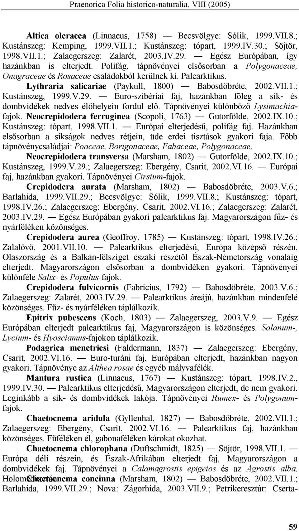 Lythraria salicariae (Paykull, 1800) Babosdöbréte, 2002.VII.1.; Kustánszeg, 1999.V.29. Euro-szibériai faj, hazánkban főleg a sík- és dombvidékek nedves élőhelyein fordul elő.