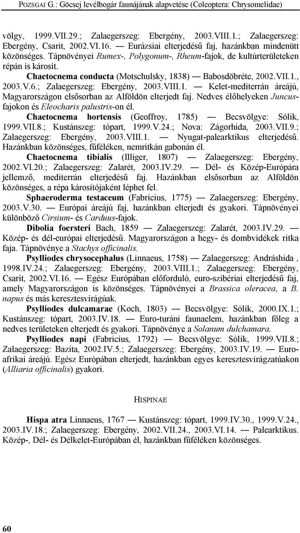 Chaetocnema conducta (Motschulsky, 1838) Babosdöbréte, 2002.VII.1., 2003.V.6.; Zalaegerszeg: Ebergény, 2003.VIII.1. Kelet-mediterrán áreájú, Magyarországon elsősorban az Alföldön elterjedt faj.