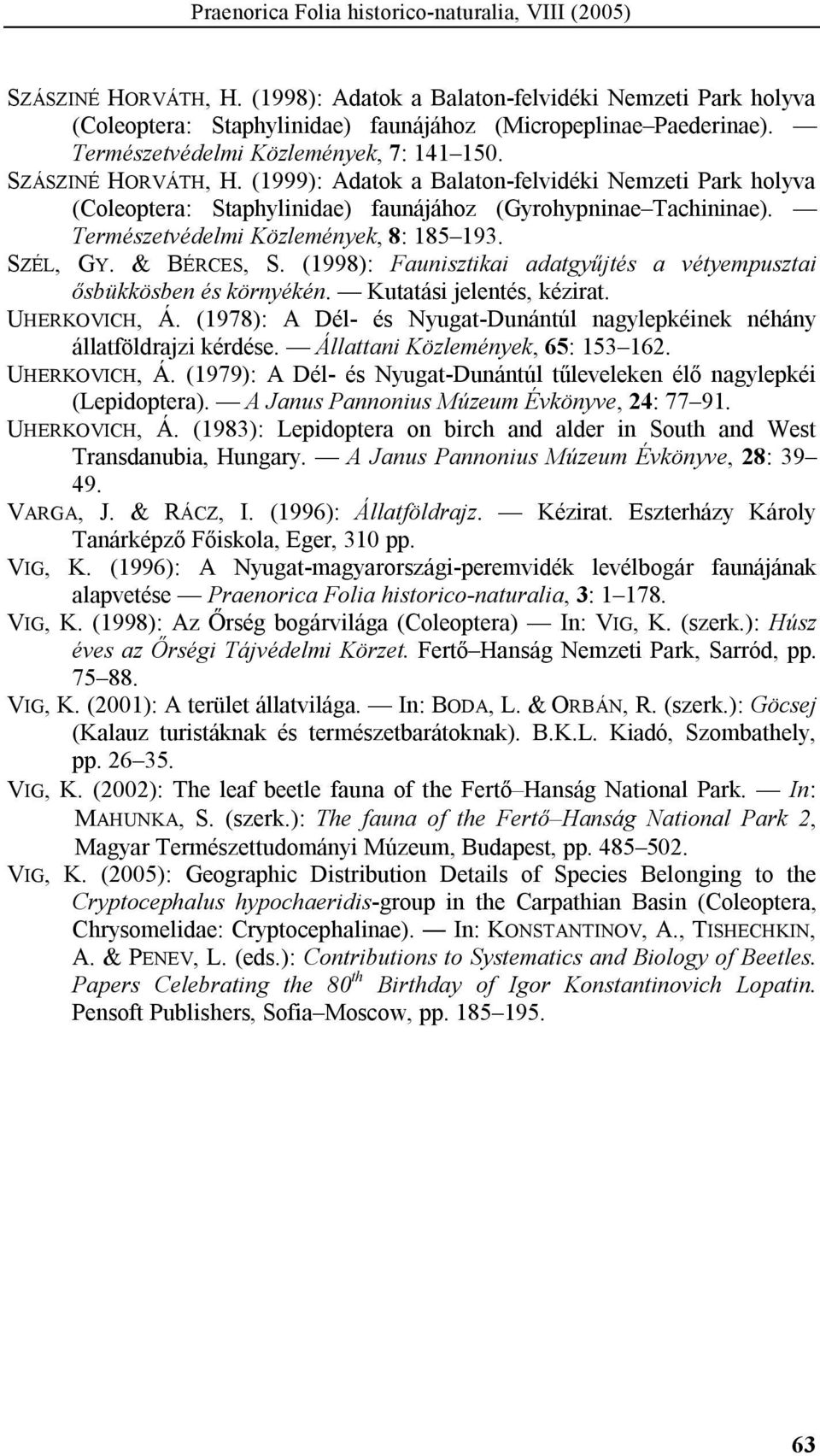 Természetvédelmi Közlemények, 8: 185 193. SZÉL, GY. & BÉRCES, S. (1998): Faunisztikai adatgyűjtés a vétyempusztai ősbükkösben és környékén. Kutatási jelentés, kézirat. UHERKOVICH, Á.