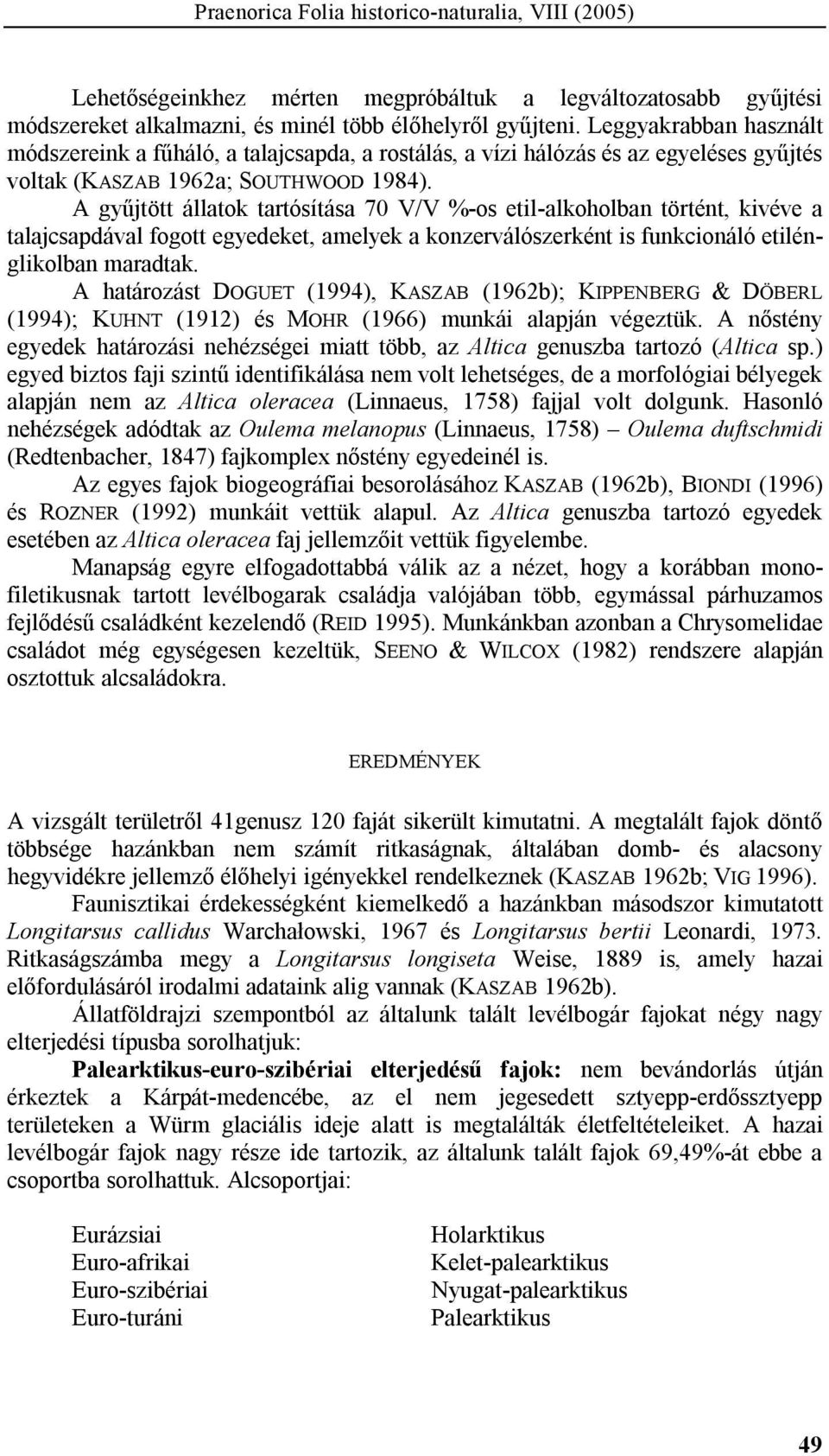 A gyűjtött állatok tartósítása 70 V/V %-os etil-alkoholban történt, kivéve a talajcsapdával fogott egyedeket, amelyek a konzerválószerként is funkcionáló etilénglikolban maradtak.