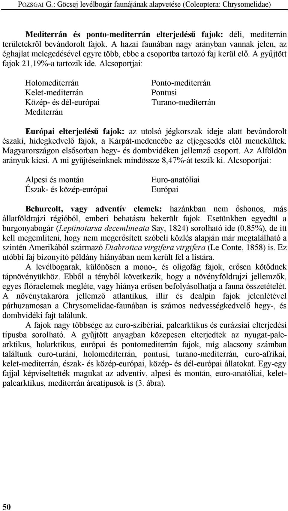 Alcsoportjai: Holomediterrán Kelet-mediterrán Közép- és dél-európai Mediterrán Ponto-mediterrán Pontusi Turano-mediterrán Európai elterjedésű fajok: az utolsó jégkorszak ideje alatt bevándorolt