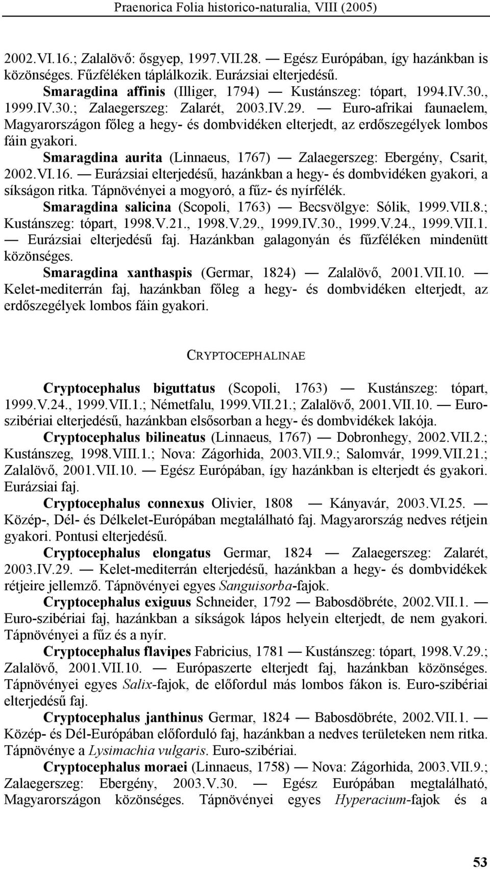 Euro-afrikai faunaelem, Magyarországon főleg a hegy- és dombvidéken elterjedt, az erdőszegélyek lombos fáin gyakori. Smaragdina aurita (Linnaeus, 1767) Zalaegerszeg: Ebergény, Csarit, 2002.VI.16.