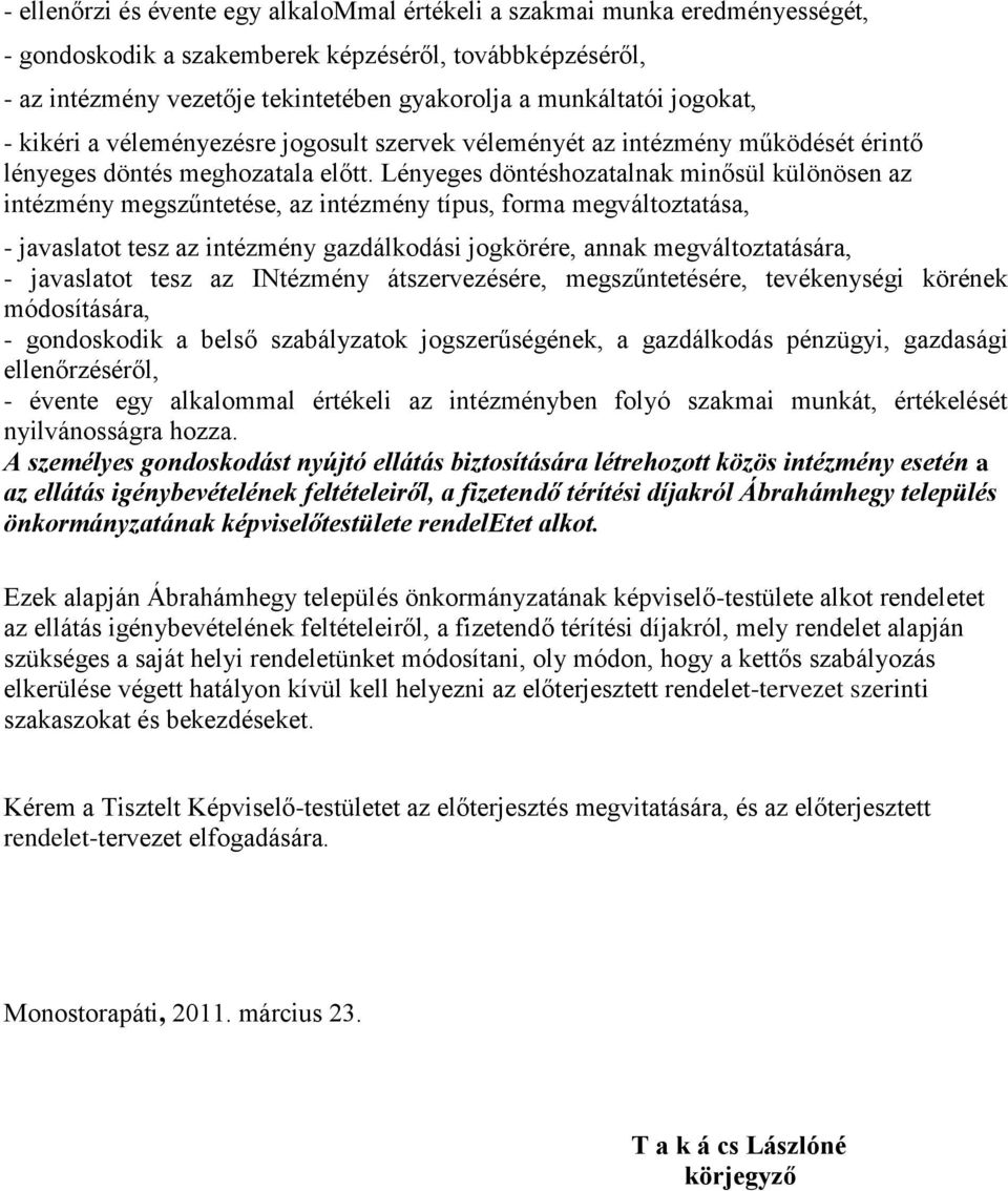 Lényeges döntéshozatalnak minősül különösen az intézmény megszűntetése, az intézmény típus, forma megváltoztatása, - javaslatot tesz az intézmény gazdálkodási jogkörére, annak megváltoztatására, -