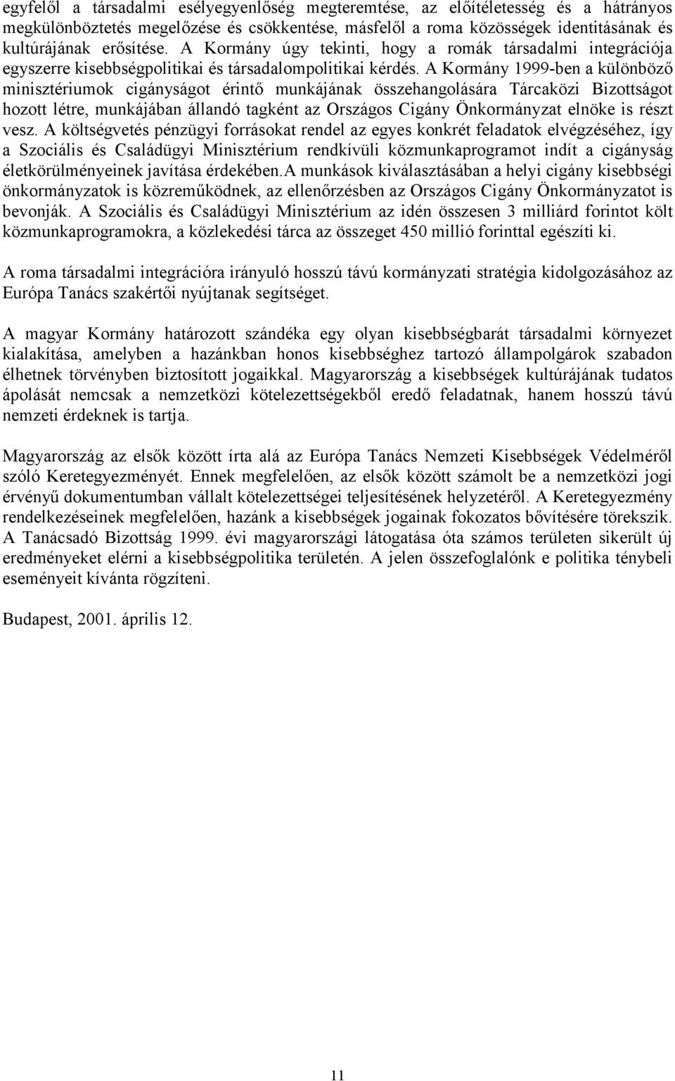 A Kormány 1999-ben a különböző minisztériumok cigányságot érintő munkájának összehangolására Tárcaközi Bizottságot hozott létre, munkájában állandó tagként az Országos Cigány Önkormányzat elnöke is