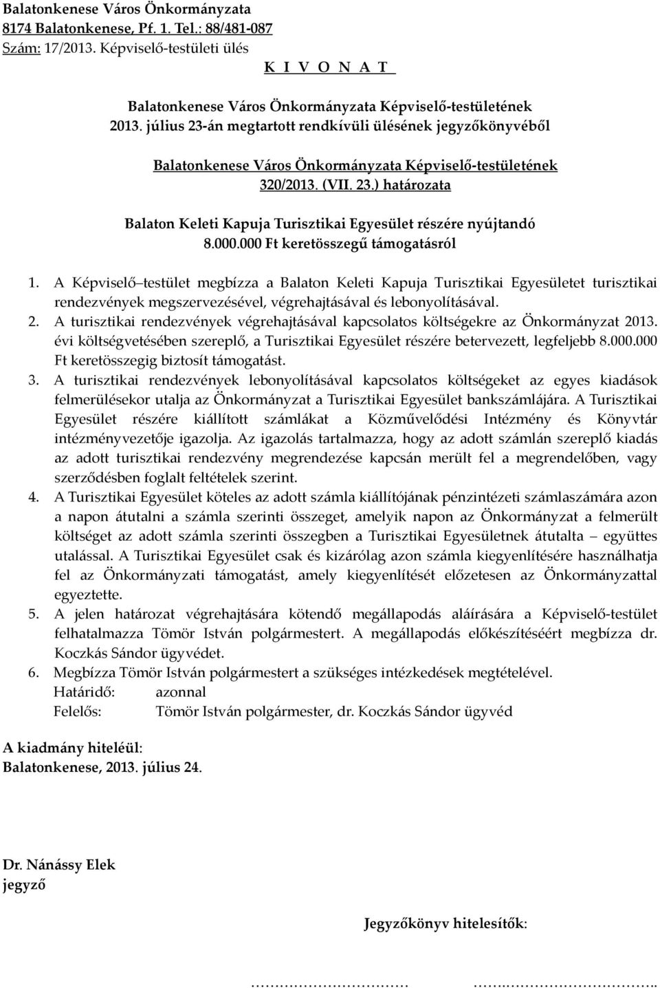 A turisztikai rendezvények végrehajtásával kapcsolatos költségekre az Önkormányzat 2013. évi költségvetésében szereplő, a Turisztikai Egyesület részére betervezett, legfeljebb 8.000.