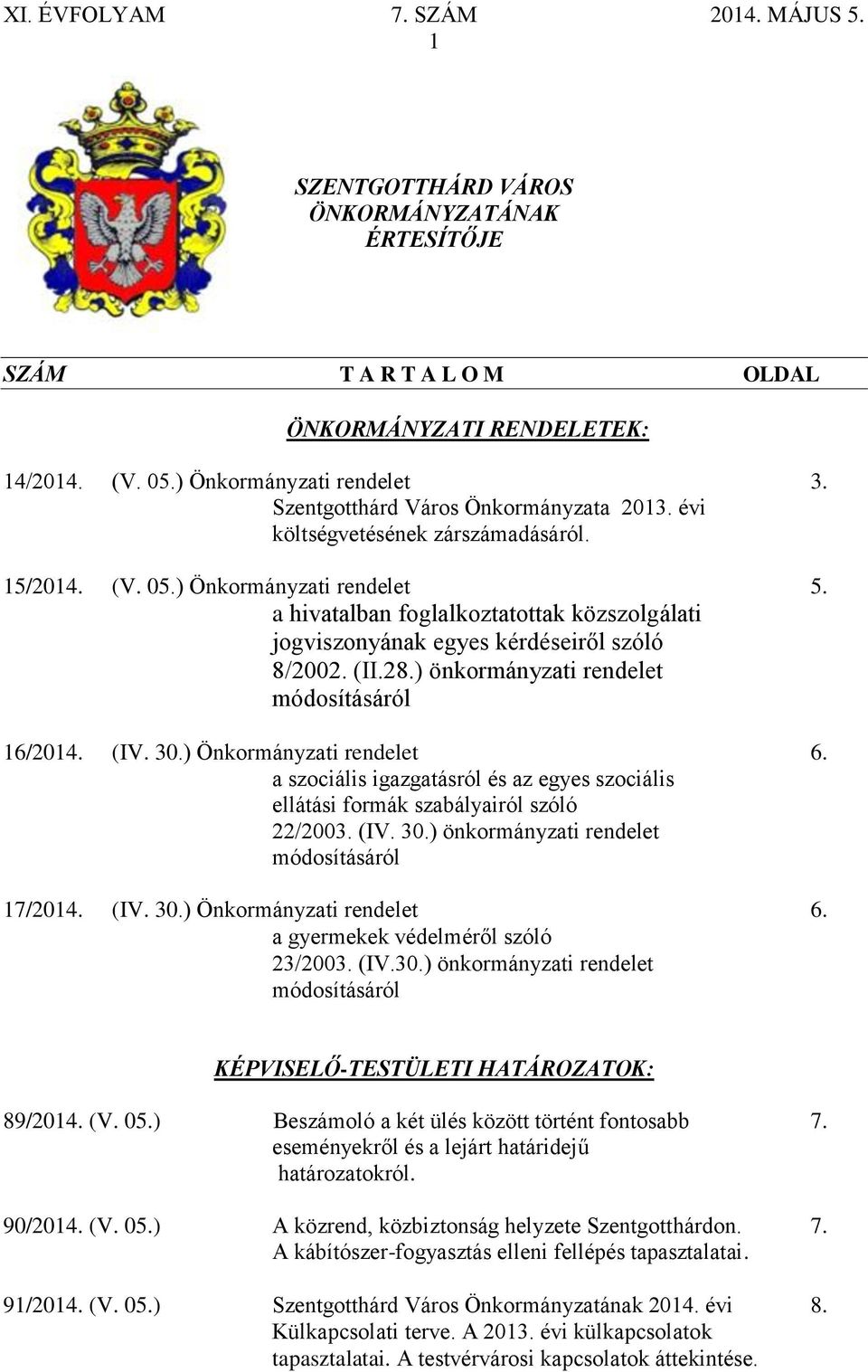 ) önkormányzati rendelet módosításáról 16/2014. (IV. 30.) Önkormányzati rendelet 6. a szociális igazgatásról és az egyes szociális ellátási formák szabályairól szóló 22/2003. (IV. 30.) önkormányzati rendelet módosításáról 17/2014.