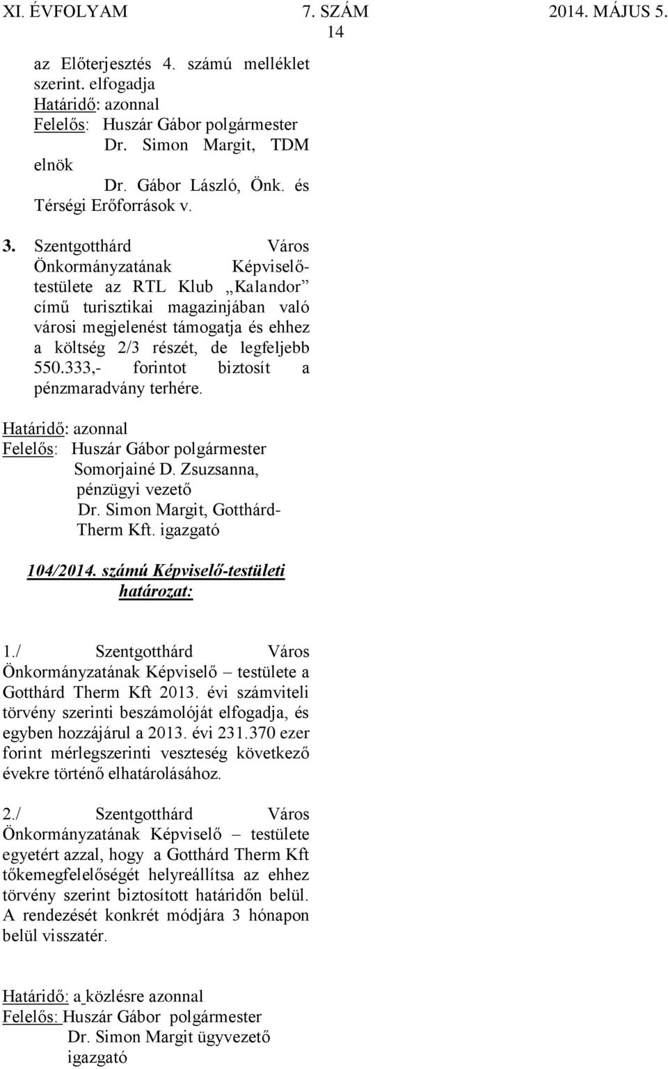 333,- forintot biztosít a pénzmaradvány terhére. Somorjainé D. Zsuzsanna, pénzügyi vezető Dr. Simon Margit, Gotthárd- Therm Kft. igazgató 104/2014. számú Képviselő-testületi 1.