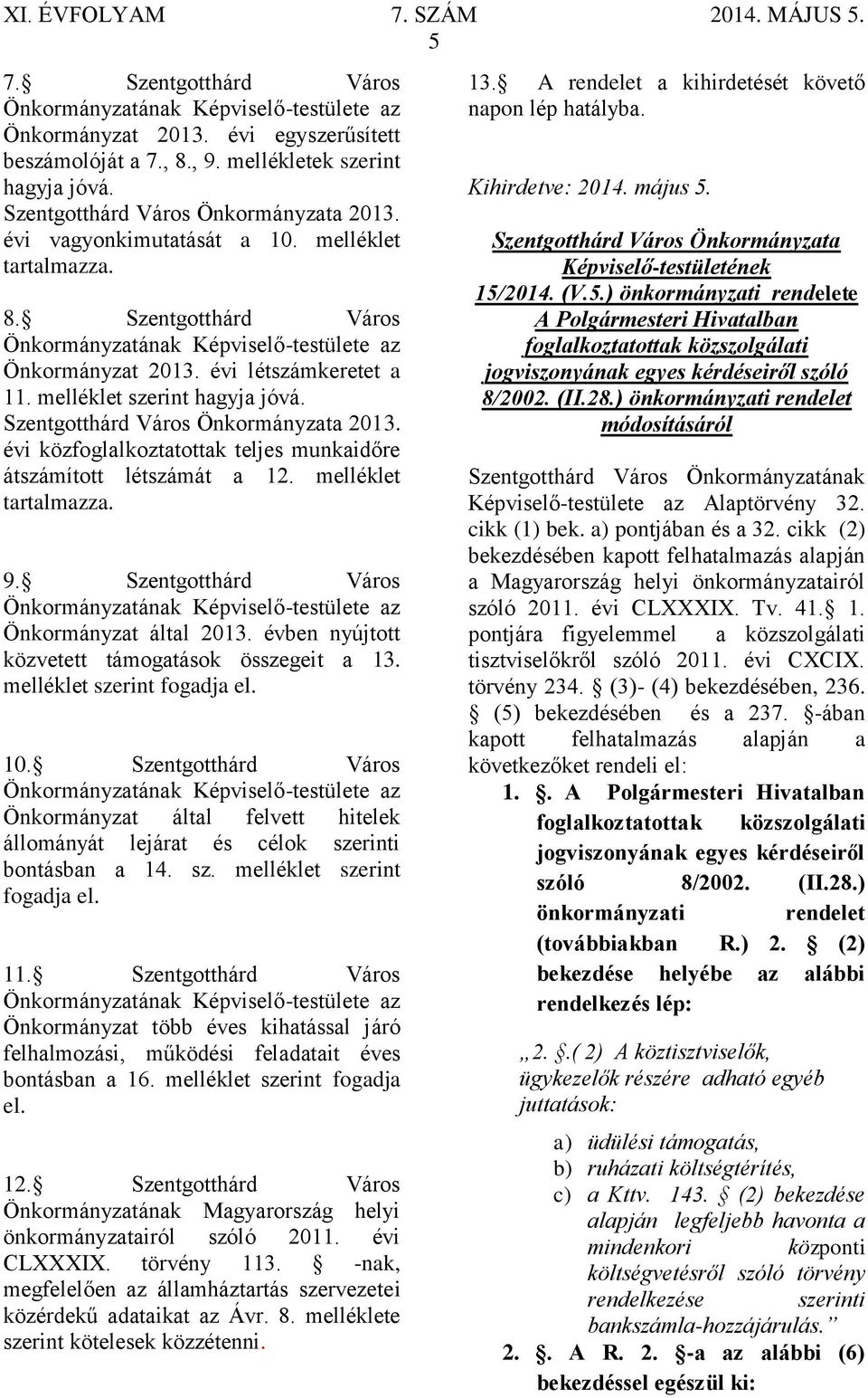 melléklet szerint hagyja jóvá. Szentgotthárd Város Önkormányzata 2013. évi közfoglalkoztatottak teljes munkaidőre átszámított létszámát a 12. melléklet tartalmazza. 9.