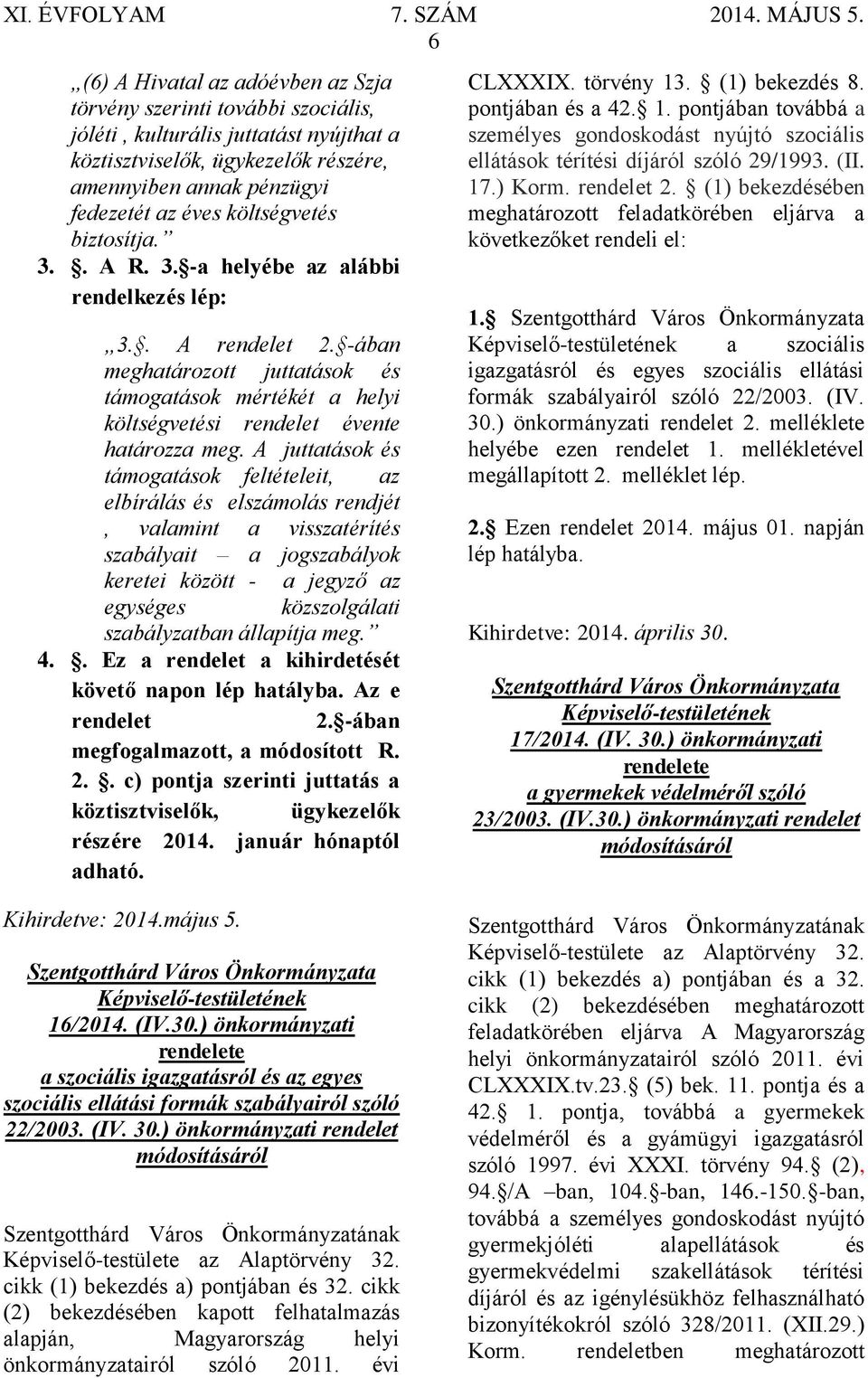 A juttatások és támogatások feltételeit, az elbírálás és elszámolás rendjét, valamint a visszatérítés szabályait a jogszabályok keretei között - a jegyző az egységes közszolgálati szabályzatban