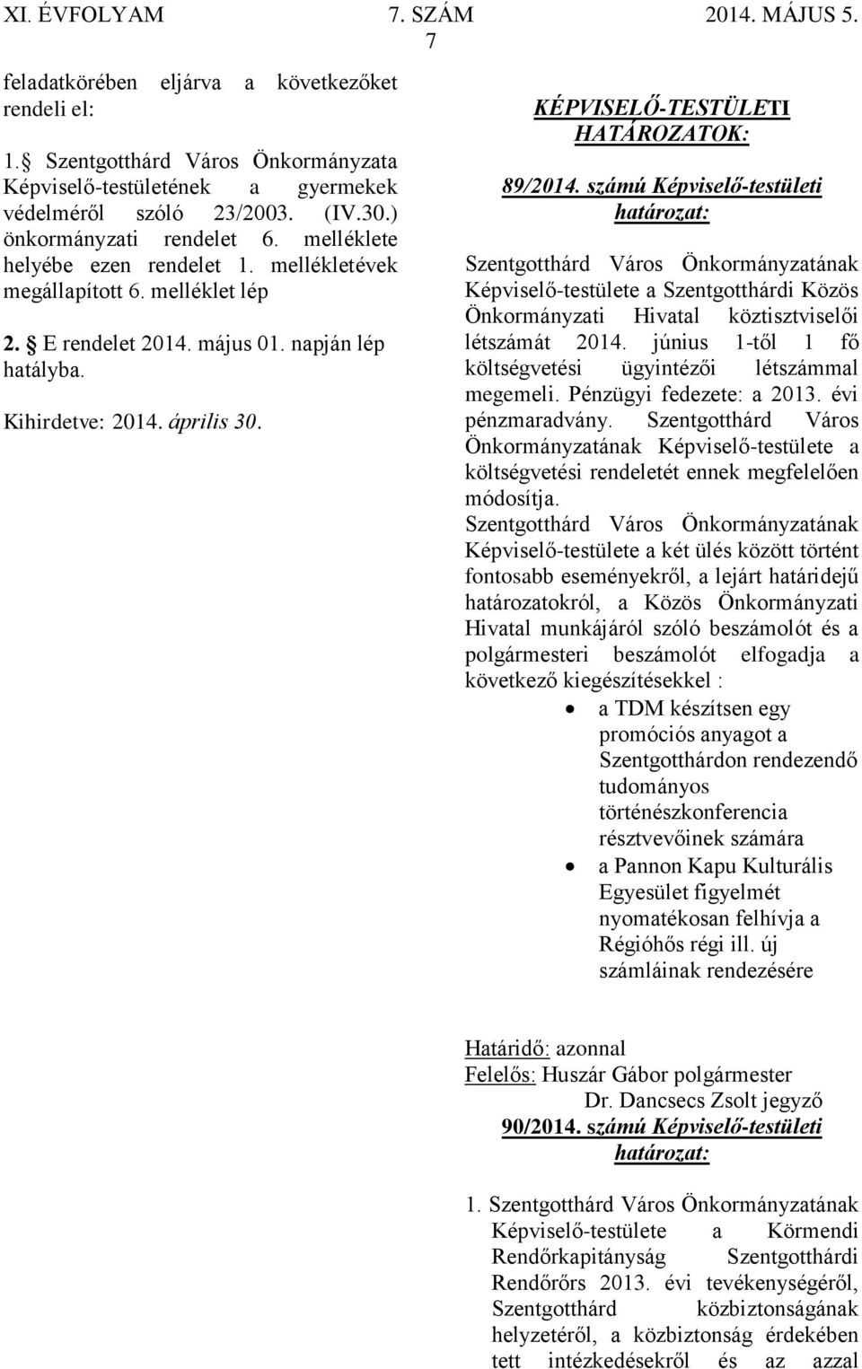 KÉPVISELŐ-TESTÜLETI HATÁROZATOK: 89/2014. számú Képviselő-testületi Képviselő-testülete a Szentgotthárdi Közös Önkormányzati Hivatal köztisztviselői létszámát 2014.