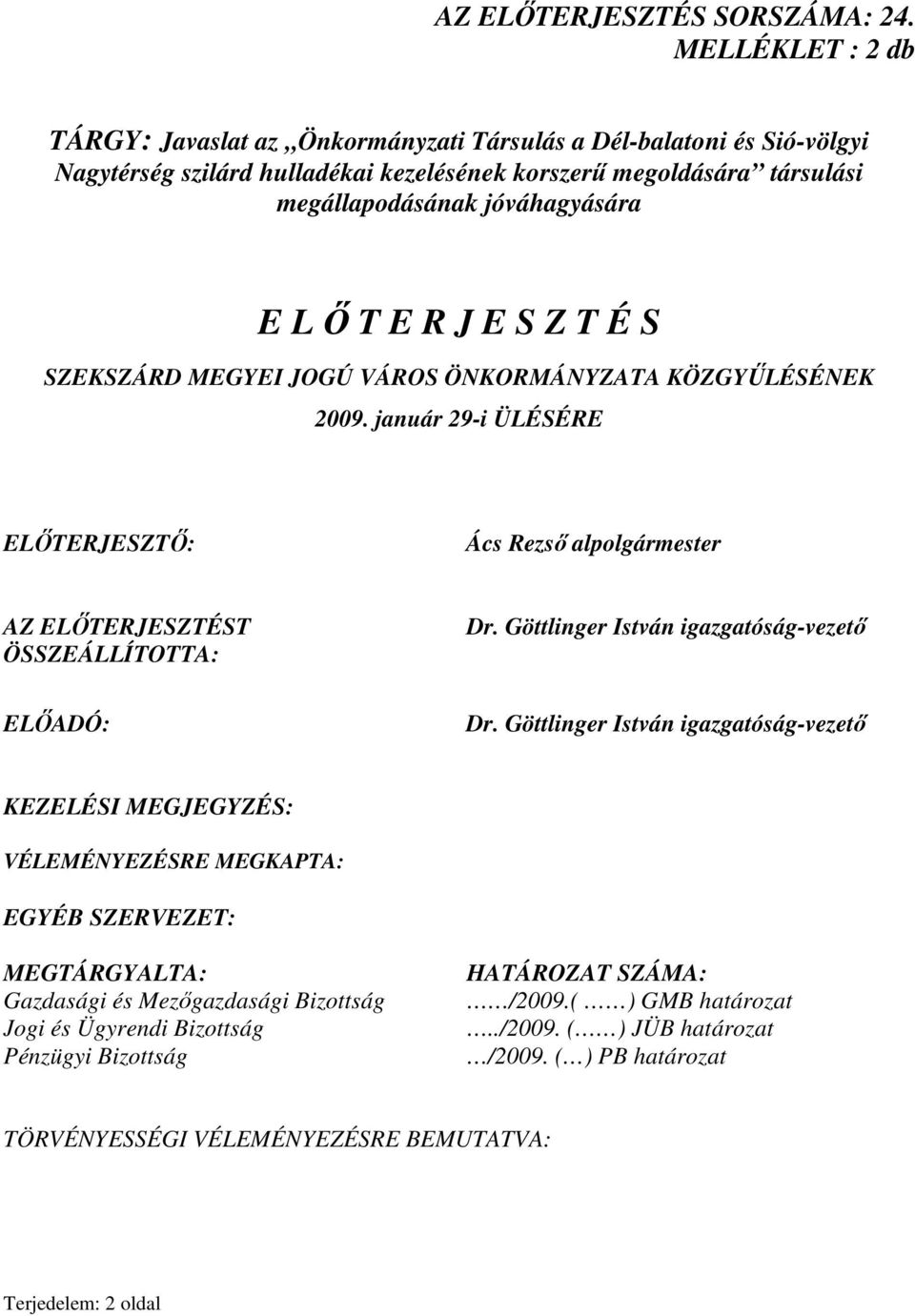 E R J E S Z T É S SZEKSZÁRD MEGYEI JOGÚ VÁROS ÖNKORMÁNYZATA KÖZGYŐLÉSÉNEK 2009. január 29-i ÜLÉSÉRE ELİTERJESZTİ: Ács Rezsı alpolgármester AZ ELİTERJESZTÉST ÖSSZEÁLLÍTOTTA: Dr.